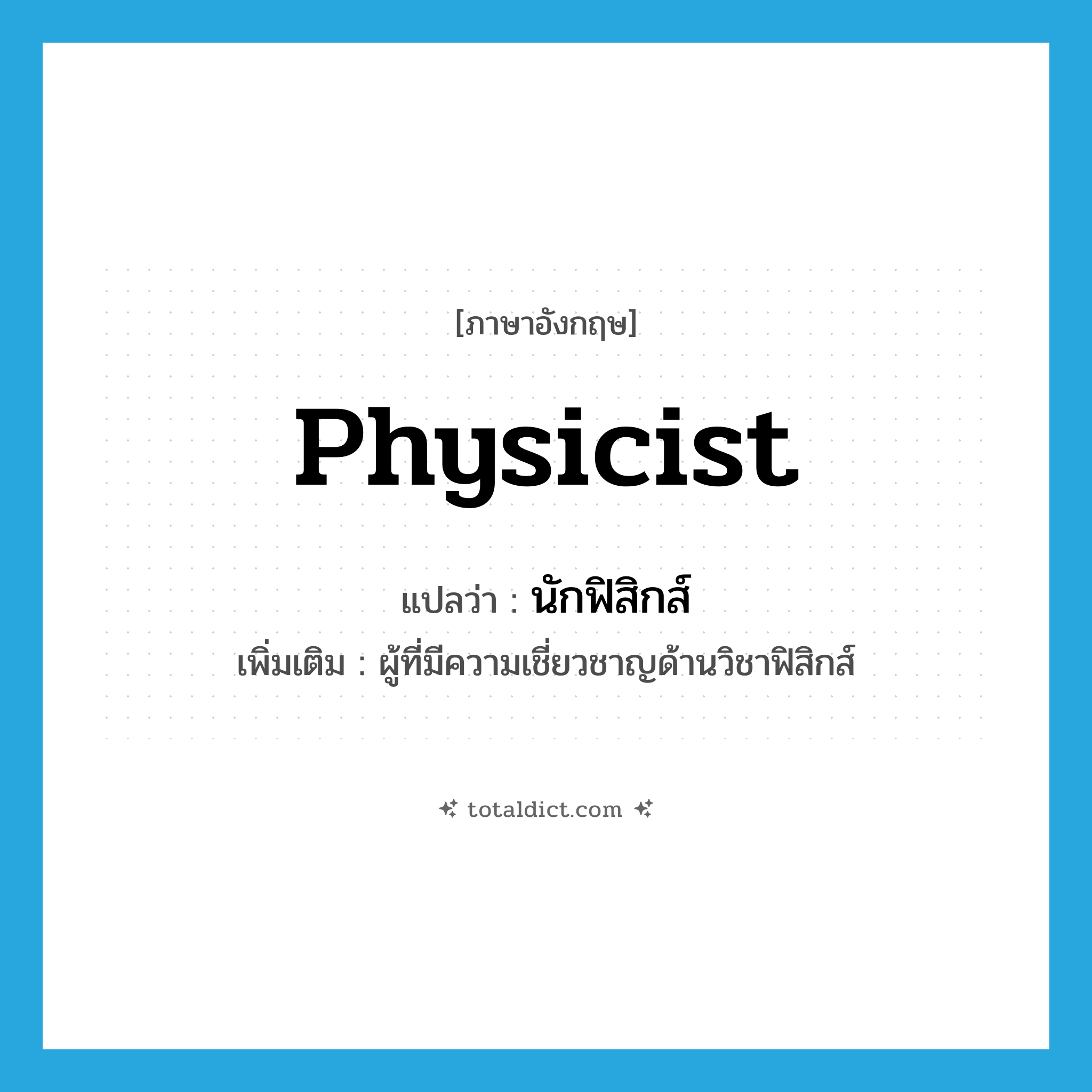 physicist แปลว่า?, คำศัพท์ภาษาอังกฤษ physicist แปลว่า นักฟิสิกส์ ประเภท N เพิ่มเติม ผู้ที่มีความเชี่ยวชาญด้านวิชาฟิสิกส์ หมวด N