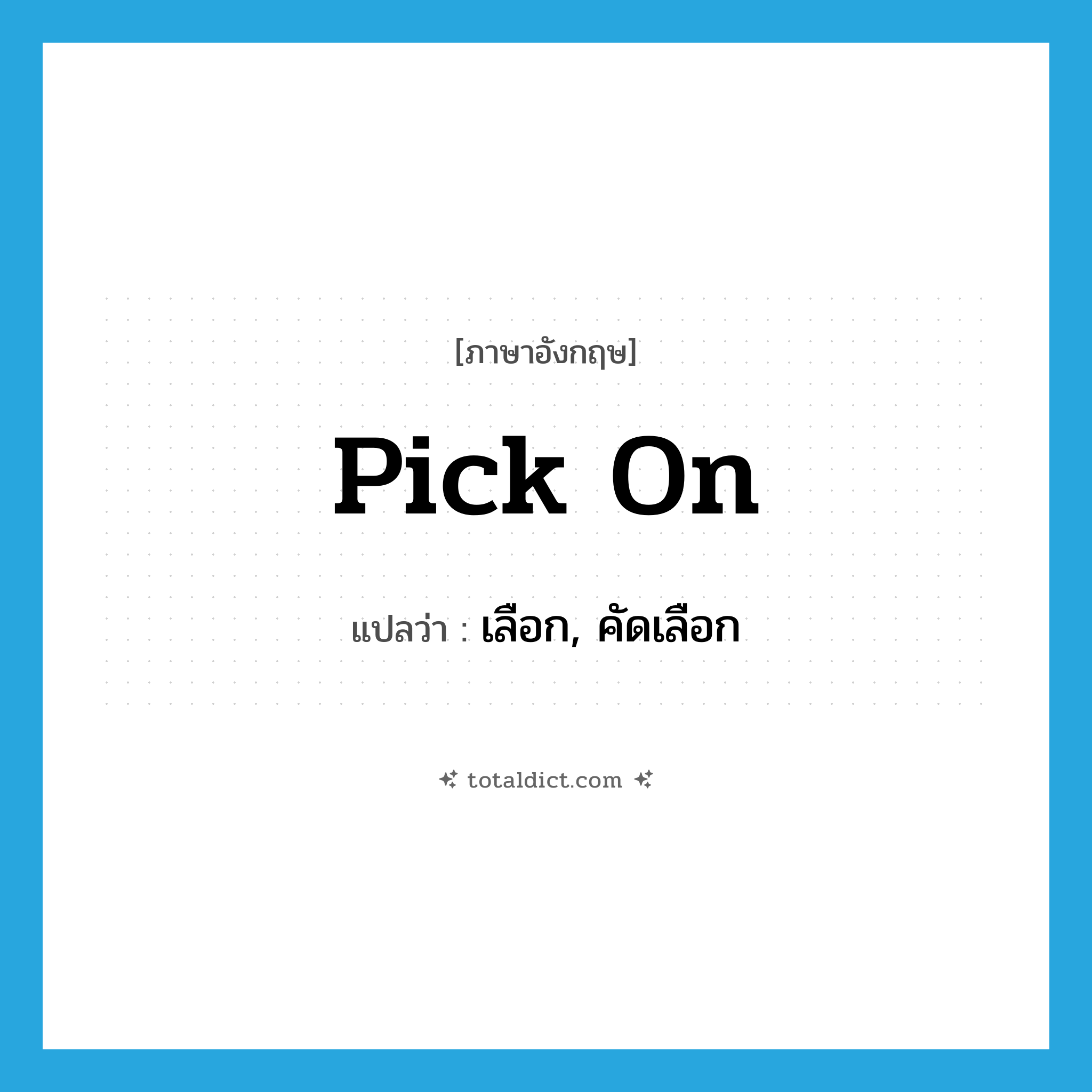 pick on แปลว่า?, คำศัพท์ภาษาอังกฤษ pick on แปลว่า เลือก, คัดเลือก ประเภท PHRV หมวด PHRV