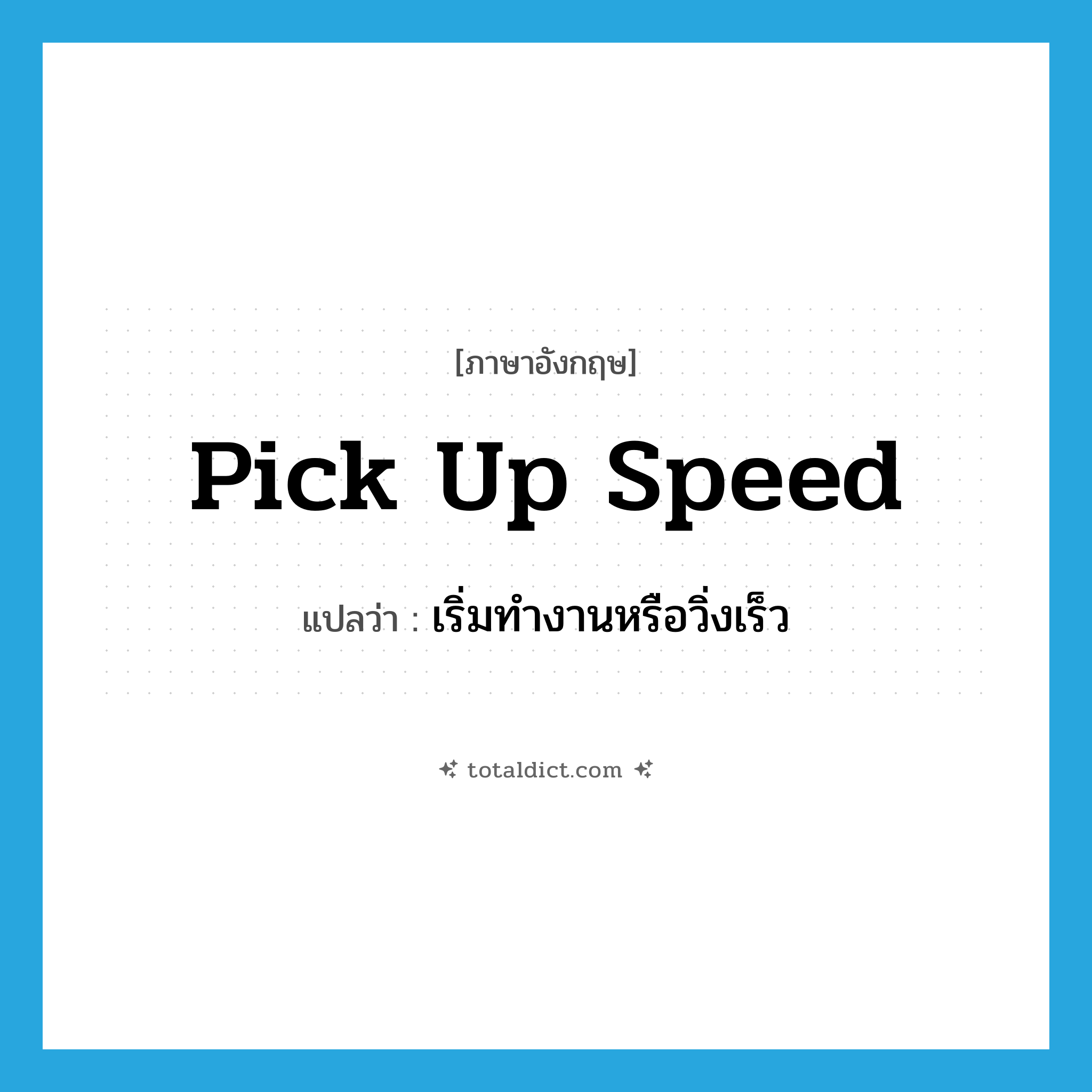 pick up speed แปลว่า?, คำศัพท์ภาษาอังกฤษ pick up speed แปลว่า เริ่มทำงานหรือวิ่งเร็ว ประเภท IDM หมวด IDM