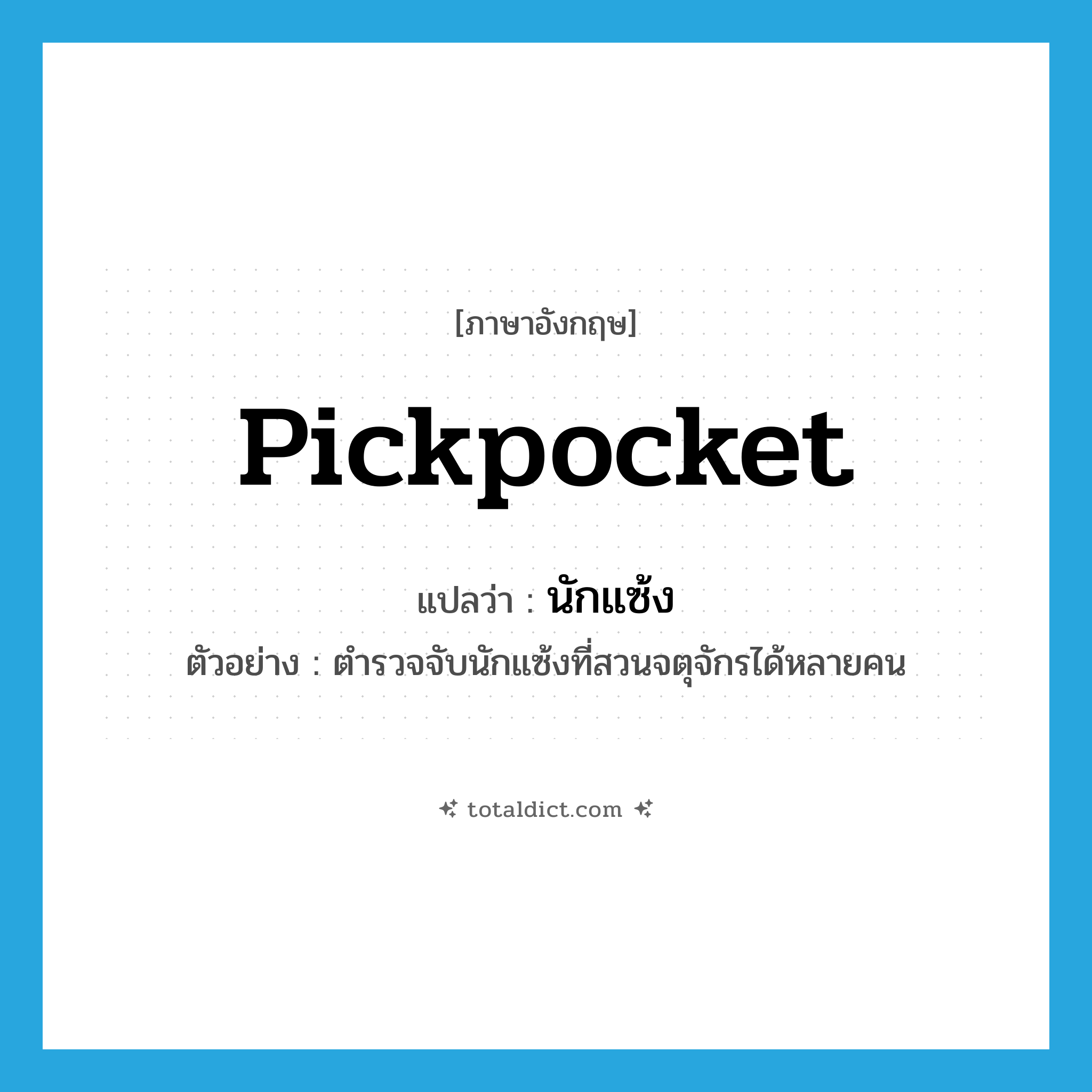 pickpocket แปลว่า?, คำศัพท์ภาษาอังกฤษ pickpocket แปลว่า นักแซ้ง ประเภท N ตัวอย่าง ตำรวจจับนักแซ้งที่สวนจตุจักรได้หลายคน หมวด N