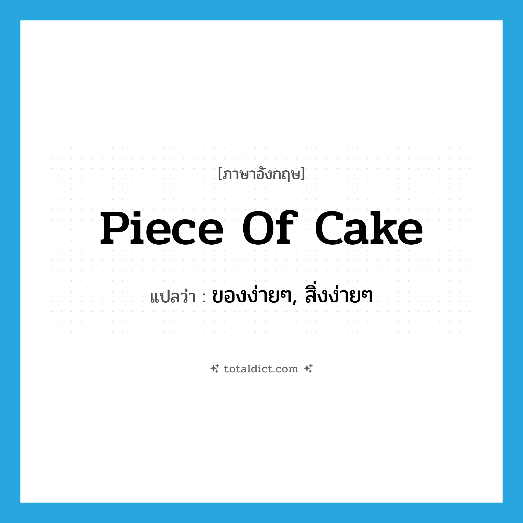 piece of cake แปลว่า?, คำศัพท์ภาษาอังกฤษ piece of cake แปลว่า ของง่ายๆ, สิ่งง่ายๆ ประเภท SL หมวด SL