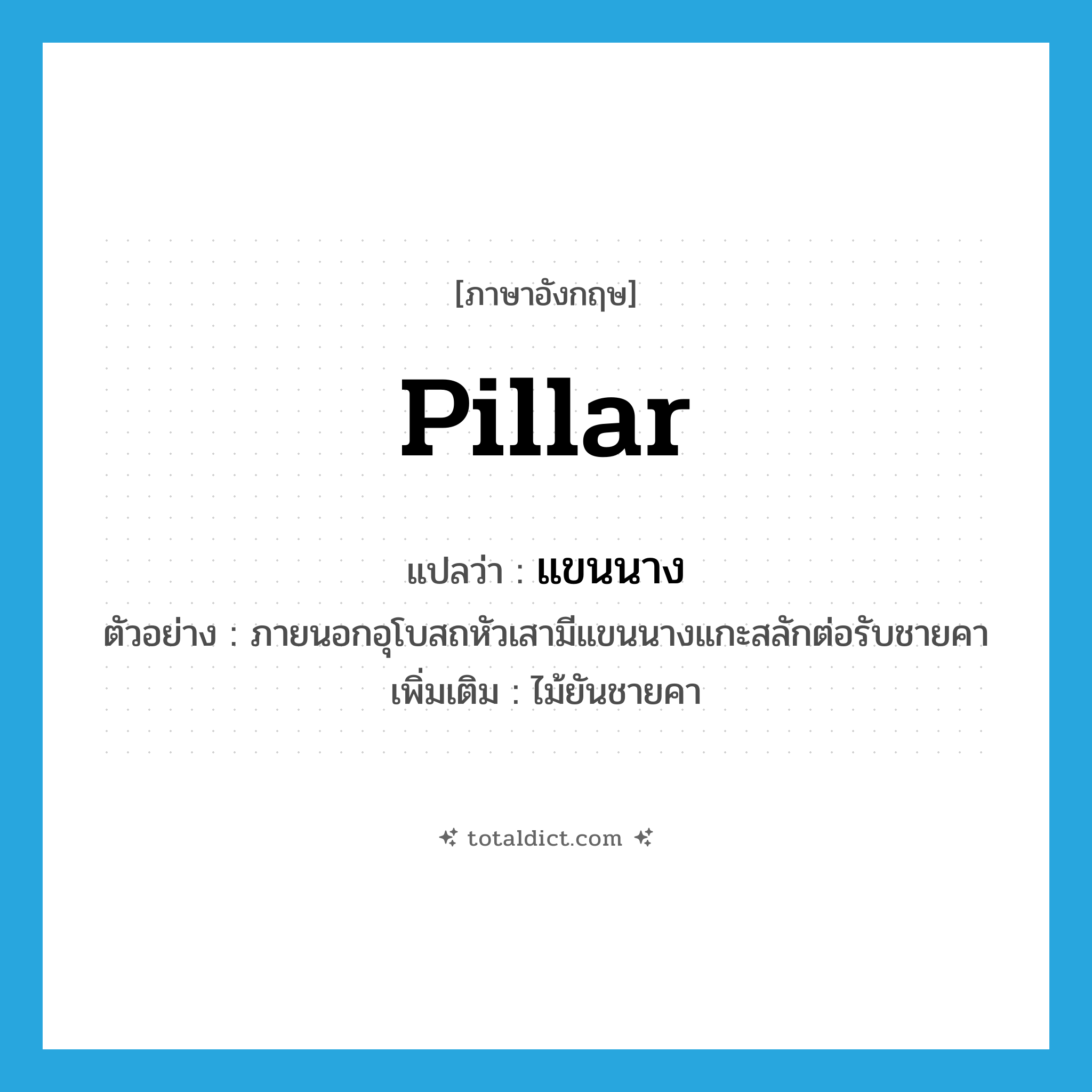 pillar แปลว่า?, คำศัพท์ภาษาอังกฤษ pillar แปลว่า แขนนาง ประเภท N ตัวอย่าง ภายนอกอุโบสถหัวเสามีแขนนางแกะสลักต่อรับชายคา เพิ่มเติม ไม้ยันชายคา หมวด N