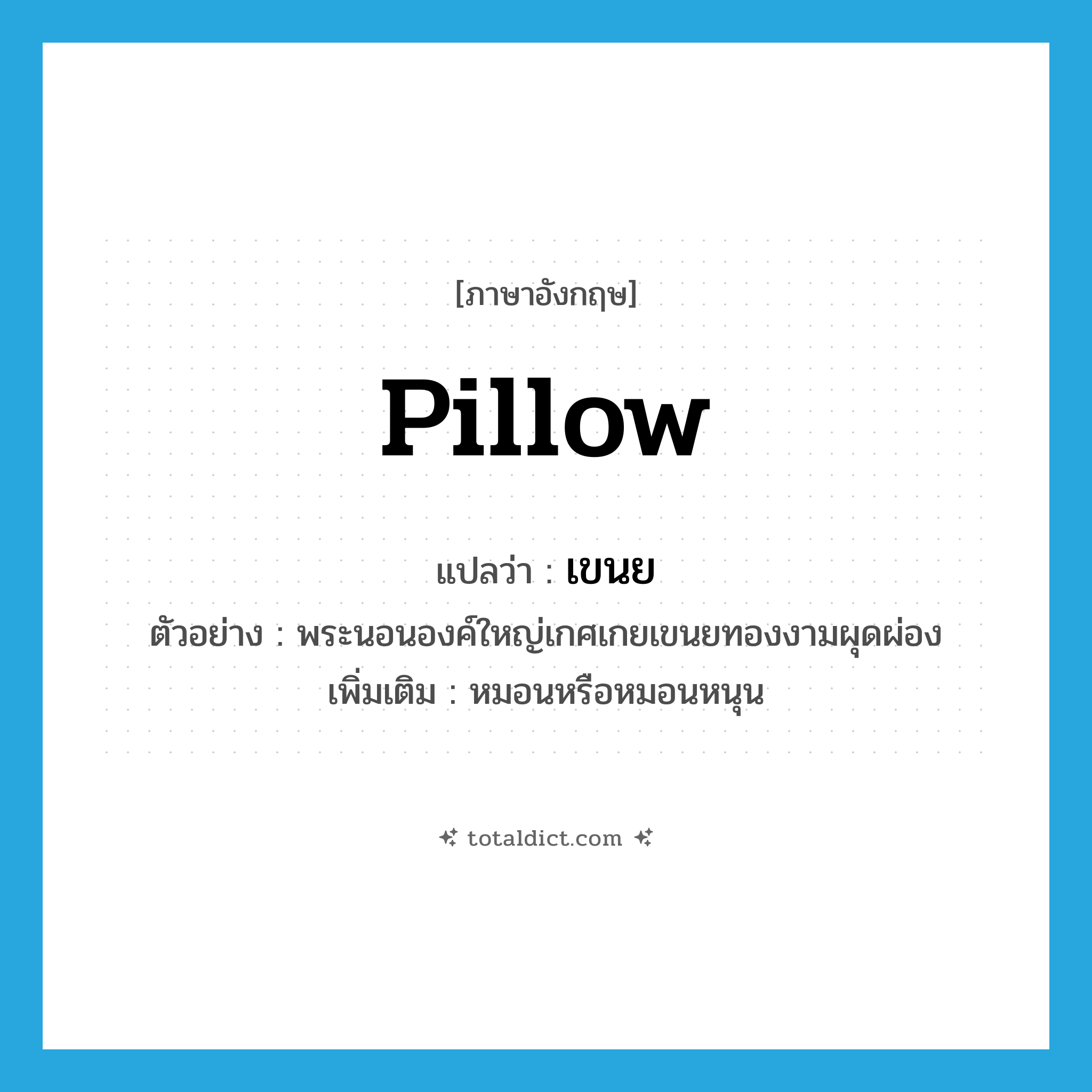 pillow แปลว่า?, คำศัพท์ภาษาอังกฤษ pillow แปลว่า เขนย ประเภท N ตัวอย่าง พระนอนองค์ใหญ่เกศเกยเขนยทองงามผุดผ่อง เพิ่มเติม หมอนหรือหมอนหนุน หมวด N