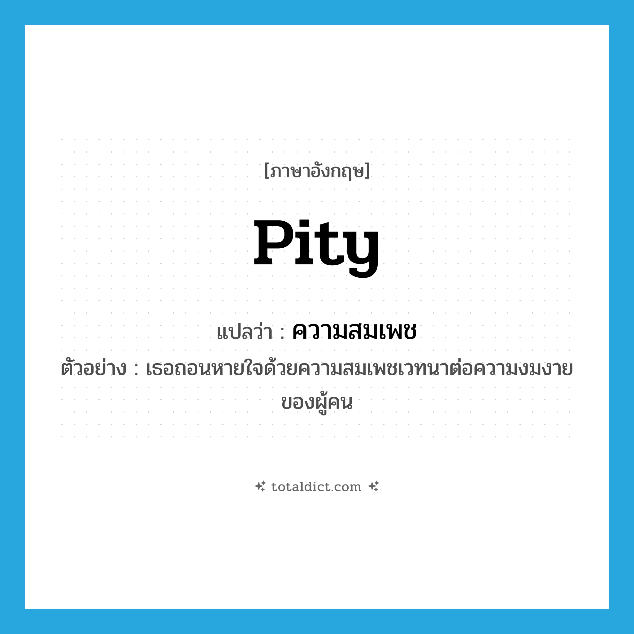 pity แปลว่า?, คำศัพท์ภาษาอังกฤษ pity แปลว่า ความสมเพช ประเภท N ตัวอย่าง เธอถอนหายใจด้วยความสมเพชเวทนาต่อความงมงายของผู้คน หมวด N