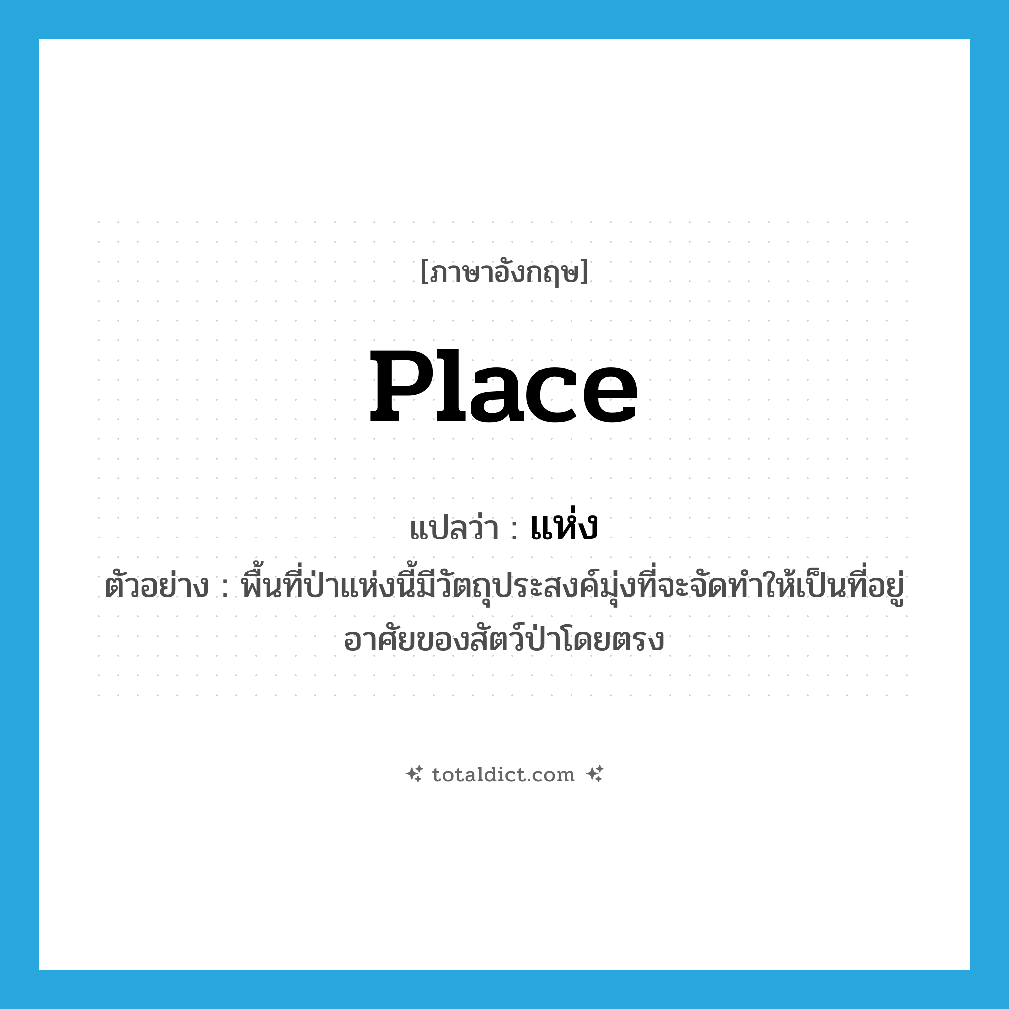 place แปลว่า?, คำศัพท์ภาษาอังกฤษ place แปลว่า แห่ง ประเภท N ตัวอย่าง พื้นที่ป่าแห่งนี้มีวัตถุประสงค์มุ่งที่จะจัดทำให้เป็นที่อยู่อาศัยของสัตว์ป่าโดยตรง หมวด N