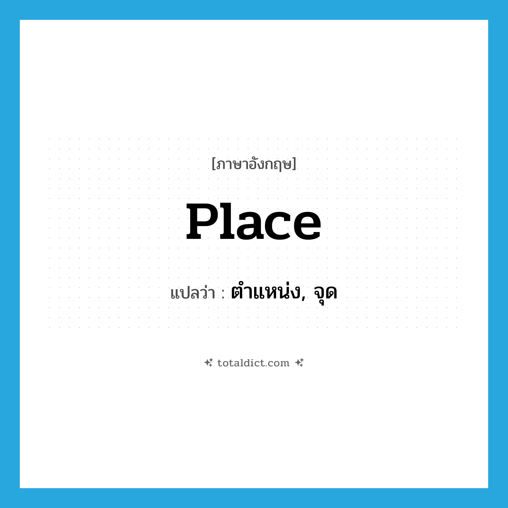 place แปลว่า?, คำศัพท์ภาษาอังกฤษ place แปลว่า ตำแหน่ง, จุด ประเภท N หมวด N