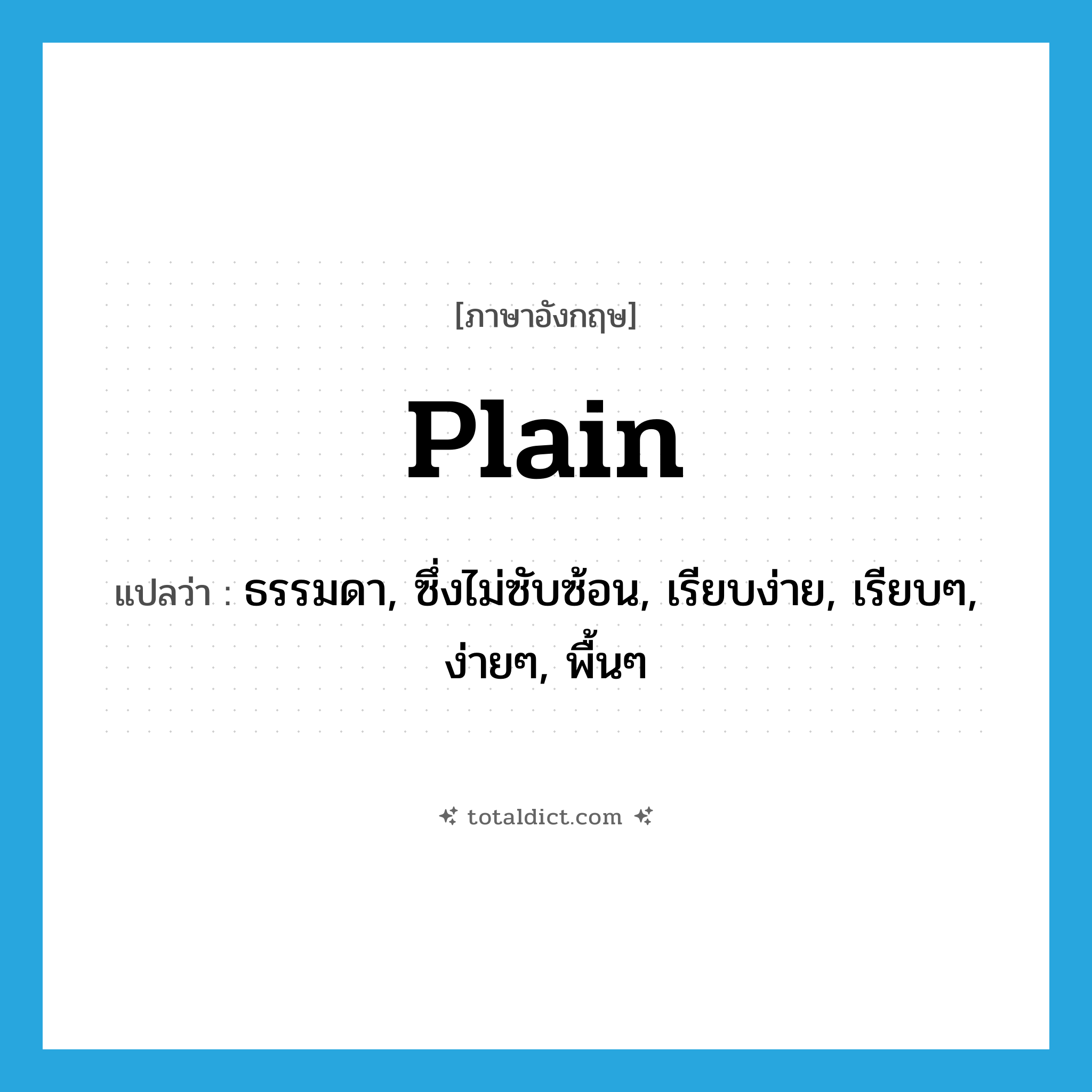 plain แปลว่า?, คำศัพท์ภาษาอังกฤษ plain แปลว่า ธรรมดา, ซึ่งไม่ซับซ้อน, เรียบง่าย, เรียบๆ, ง่ายๆ, พื้นๆ ประเภท ADJ หมวด ADJ