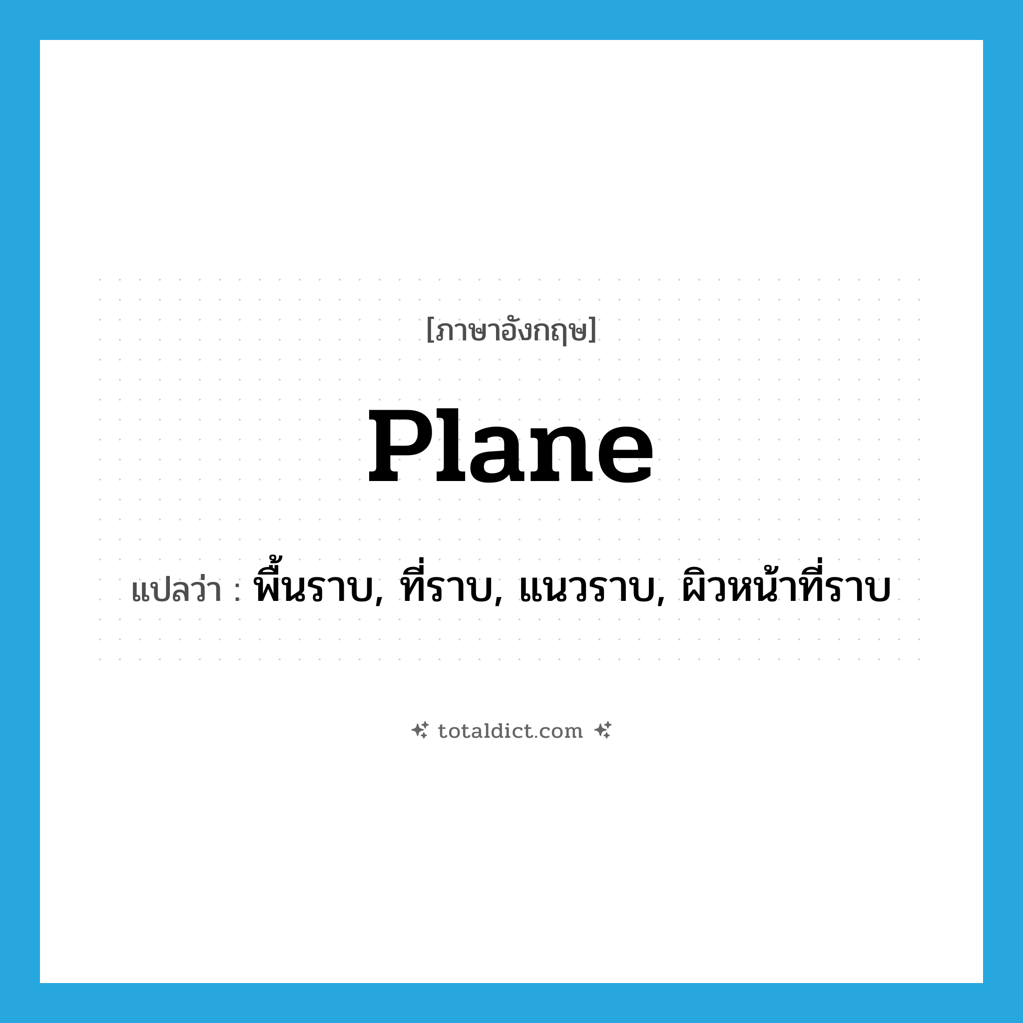 plane แปลว่า?, คำศัพท์ภาษาอังกฤษ plane แปลว่า พื้นราบ, ที่ราบ, แนวราบ, ผิวหน้าที่ราบ ประเภท N หมวด N