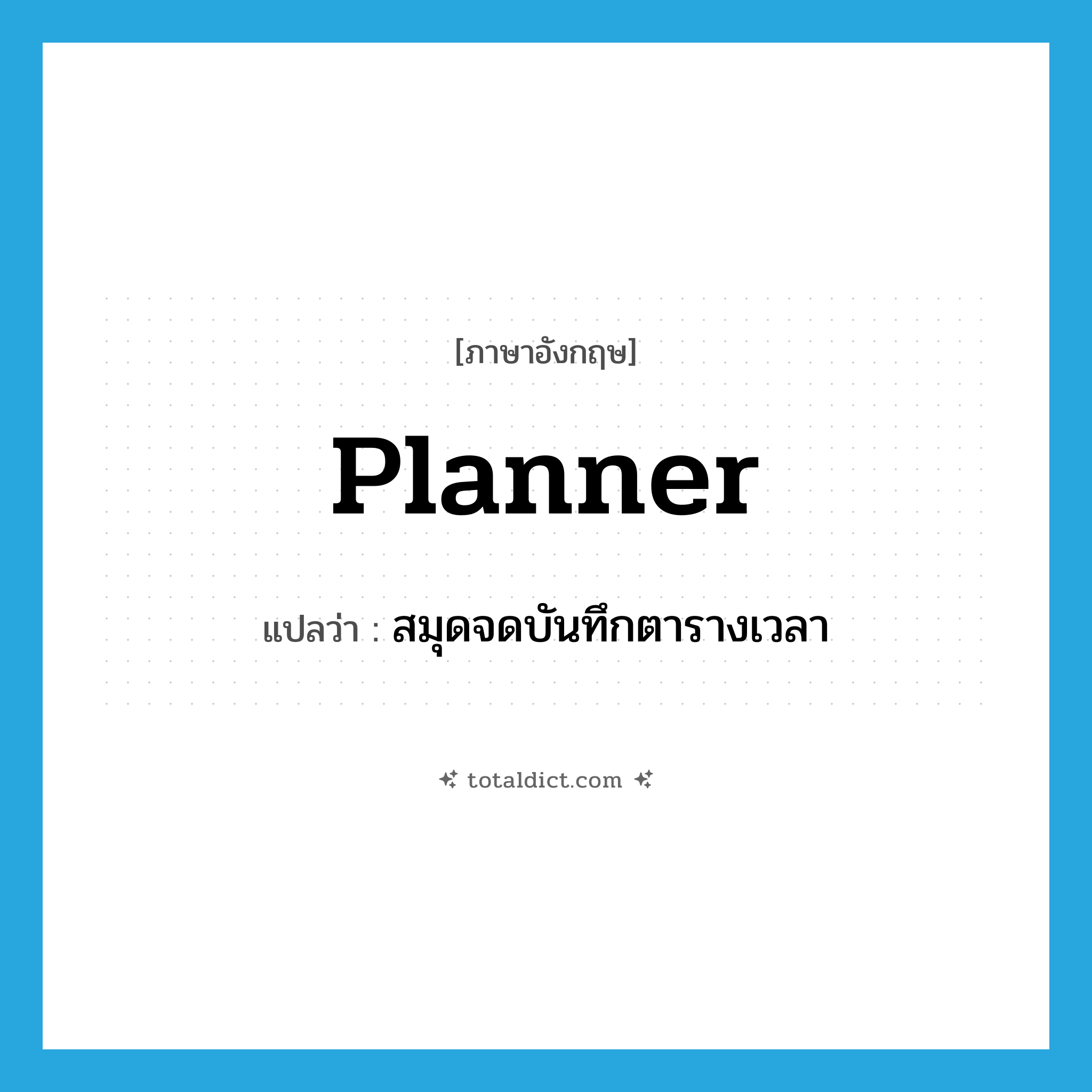 planner แปลว่า?, คำศัพท์ภาษาอังกฤษ planner แปลว่า สมุดจดบันทึกตารางเวลา ประเภท N หมวด N