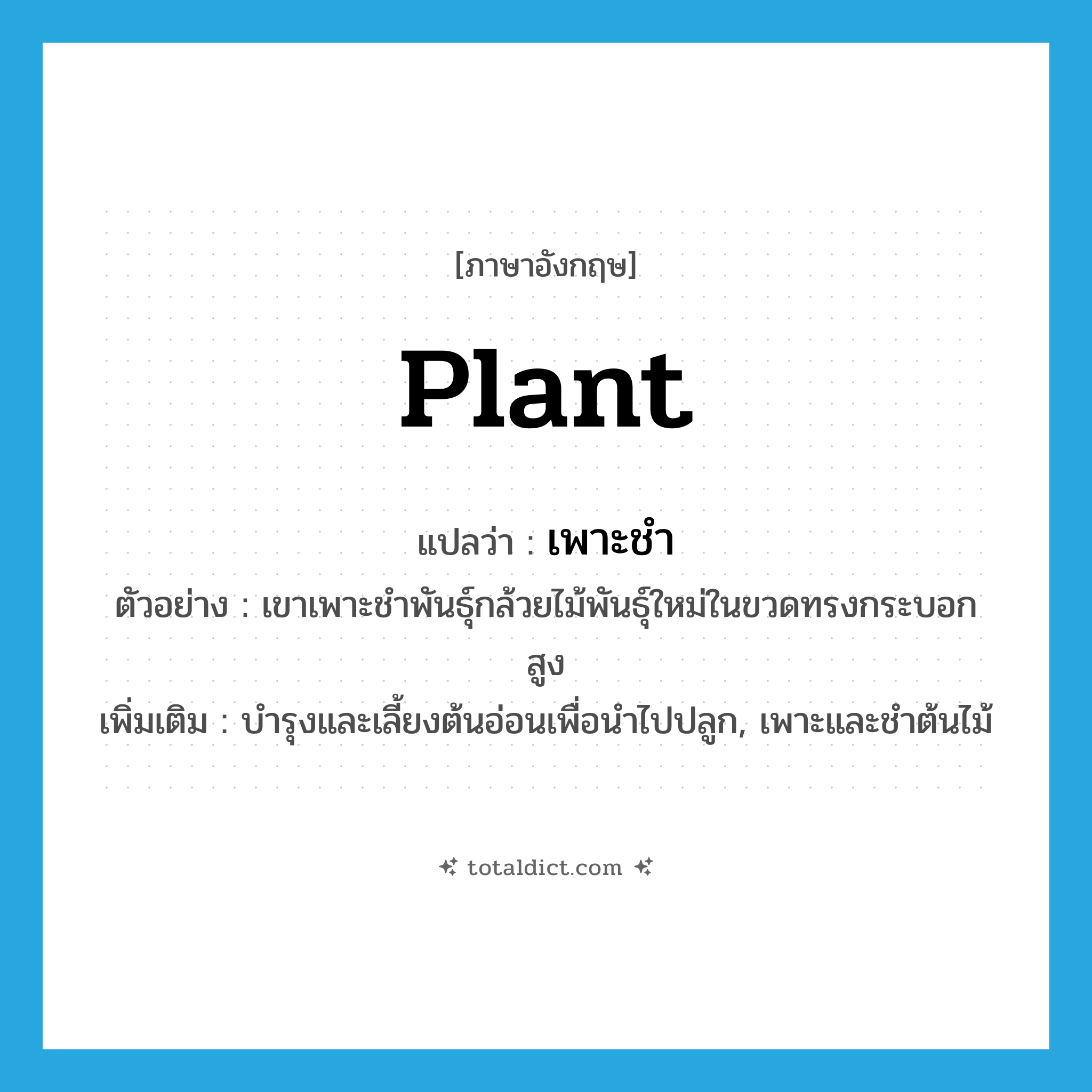 plant แปลว่า?, คำศัพท์ภาษาอังกฤษ plant แปลว่า เพาะชำ ประเภท V ตัวอย่าง เขาเพาะชำพันธุ์กล้วยไม้พันธุ์ใหม่ในขวดทรงกระบอกสูง เพิ่มเติม บำรุงและเลี้ยงต้นอ่อนเพื่อนำไปปลูก, เพาะและชำต้นไม้ หมวด V