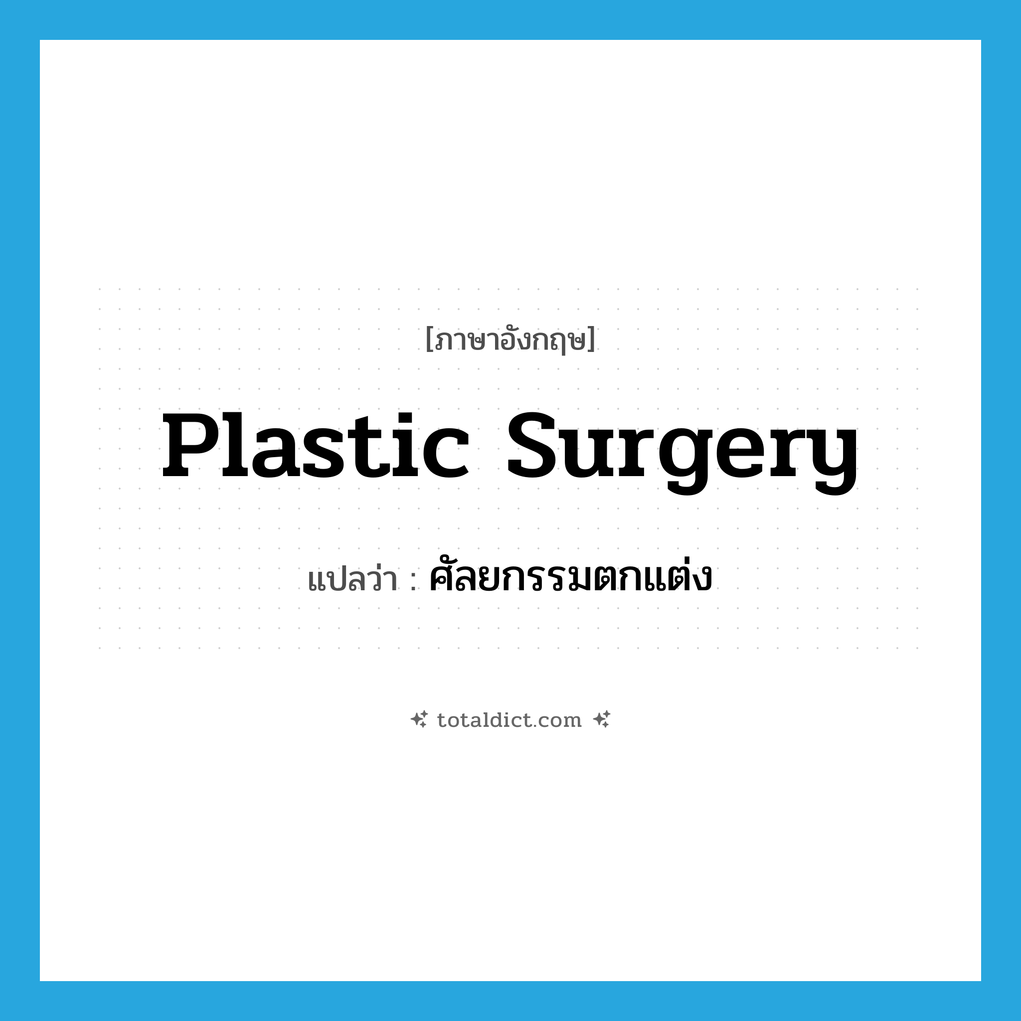 plastic surgery แปลว่า?, คำศัพท์ภาษาอังกฤษ plastic surgery แปลว่า ศัลยกรรมตกแต่ง ประเภท N หมวด N