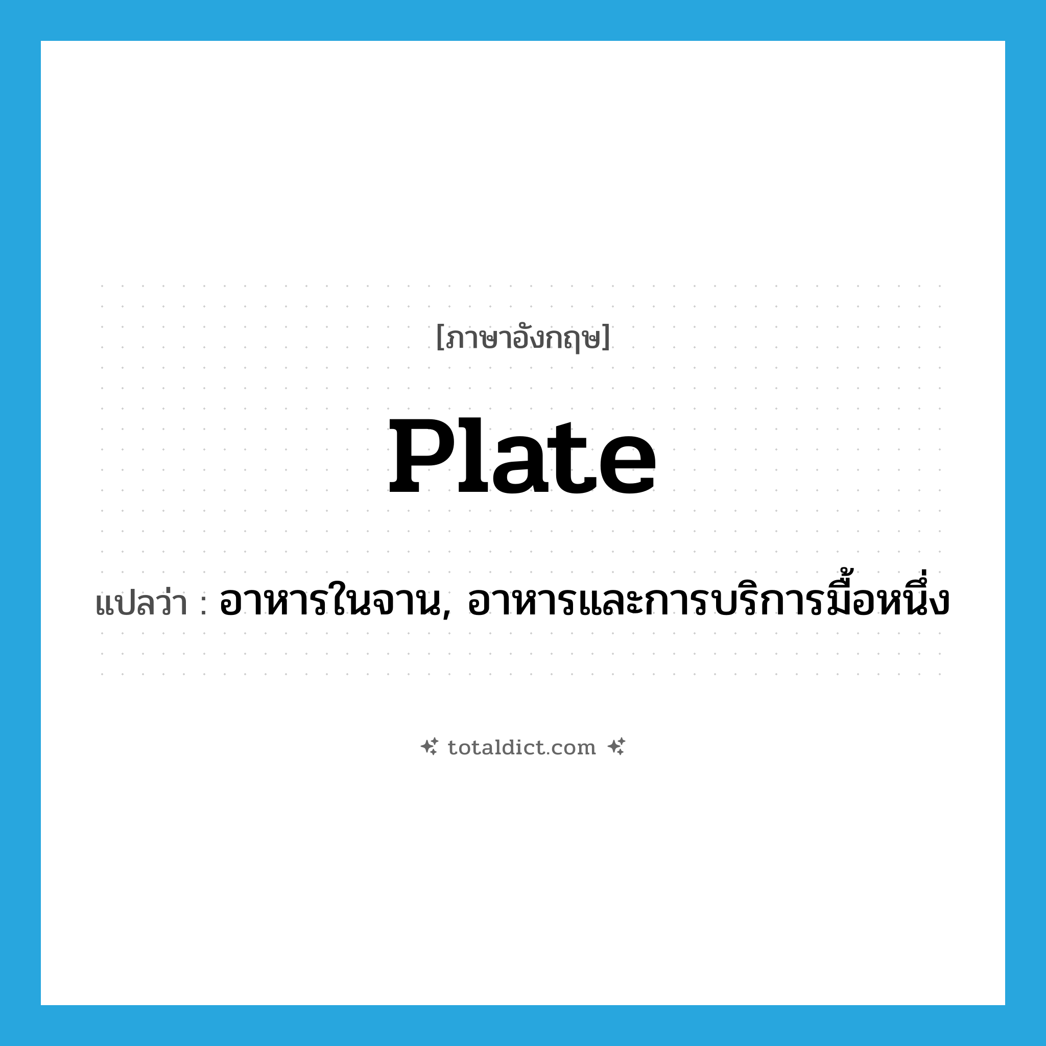 plate แปลว่า?, คำศัพท์ภาษาอังกฤษ plate แปลว่า อาหารในจาน, อาหารและการบริการมื้อหนึ่ง ประเภท N หมวด N