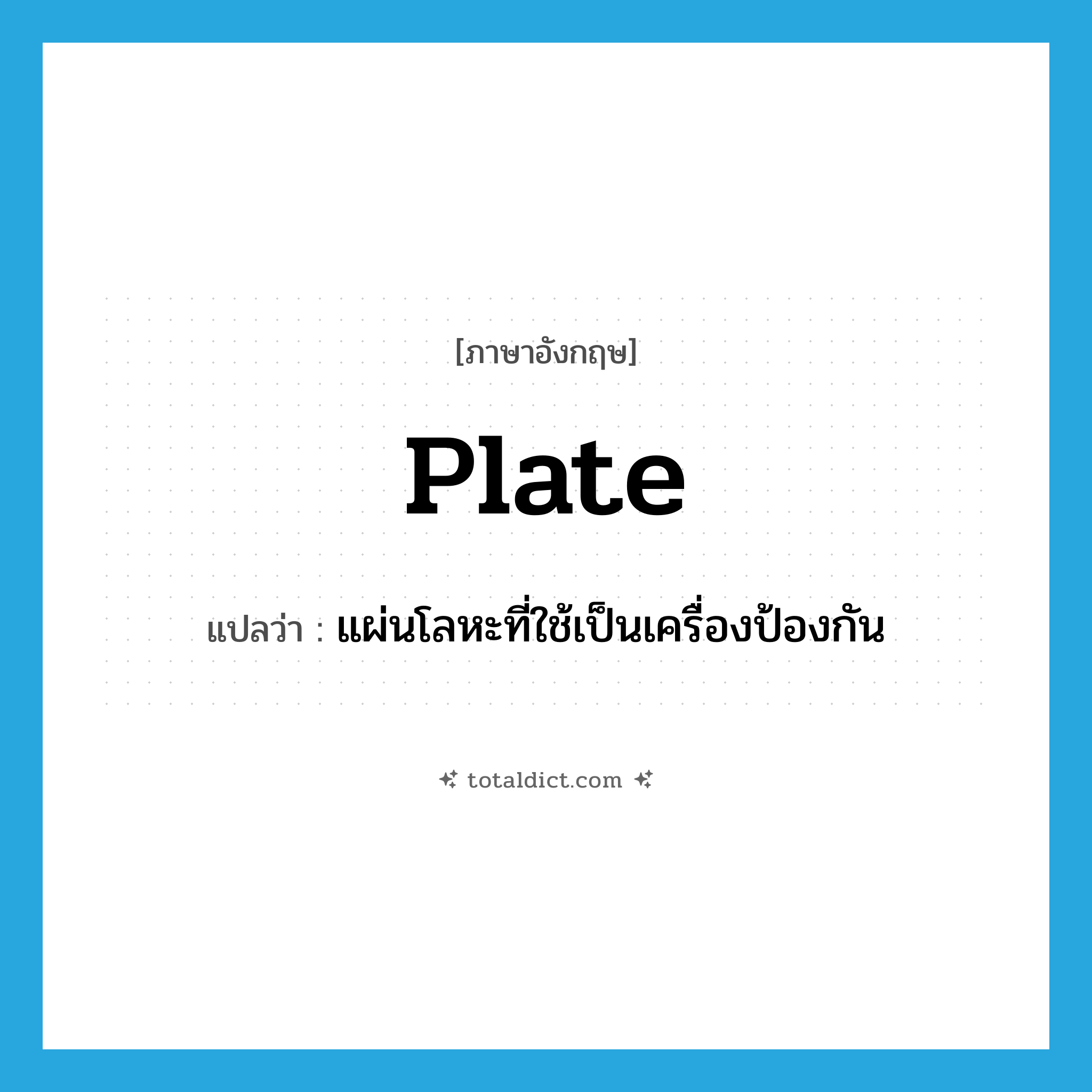 plate แปลว่า?, คำศัพท์ภาษาอังกฤษ plate แปลว่า แผ่นโลหะที่ใช้เป็นเครื่องป้องกัน ประเภท N หมวด N