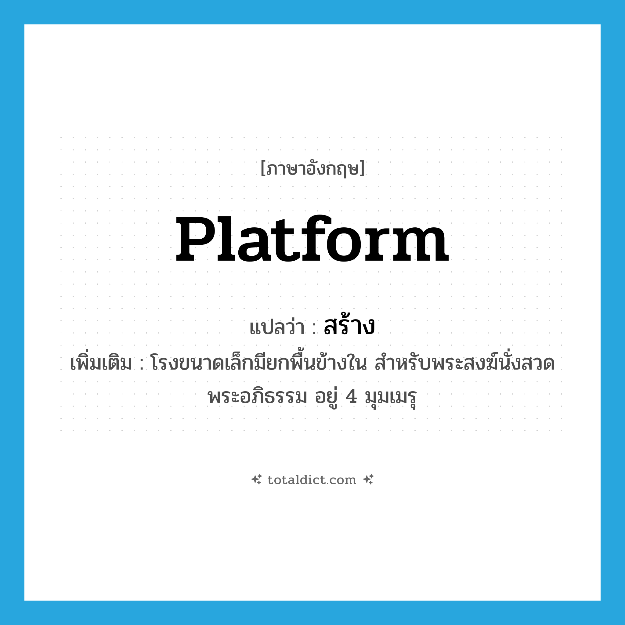 platform แปลว่า?, คำศัพท์ภาษาอังกฤษ platform แปลว่า สร้าง ประเภท N เพิ่มเติม โรงขนาดเล็กมียกพื้นข้างใน สำหรับพระสงฆ์นั่งสวดพระอภิธรรม อยู่ 4 มุมเมรุ หมวด N