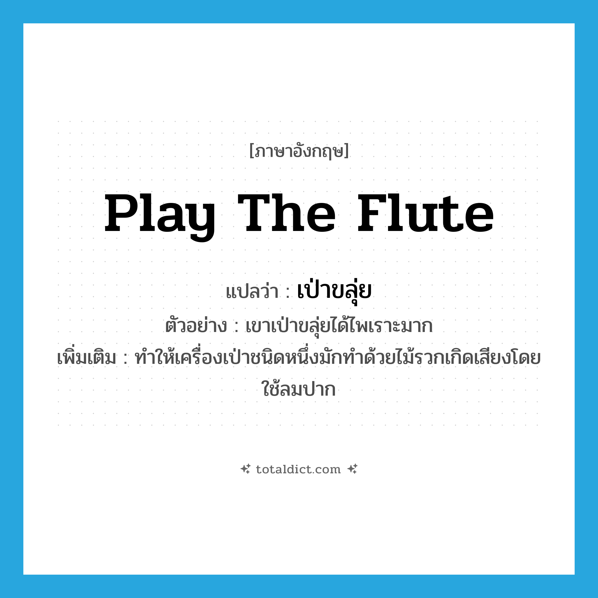 play the flute แปลว่า?, คำศัพท์ภาษาอังกฤษ play the flute แปลว่า เป่าขลุ่ย ประเภท V ตัวอย่าง เขาเป่าขลุ่ยได้ไพเราะมาก เพิ่มเติม ทำให้เครื่องเป่าชนิดหนึ่งมักทำด้วยไม้รวกเกิดเสียงโดยใช้ลมปาก หมวด V