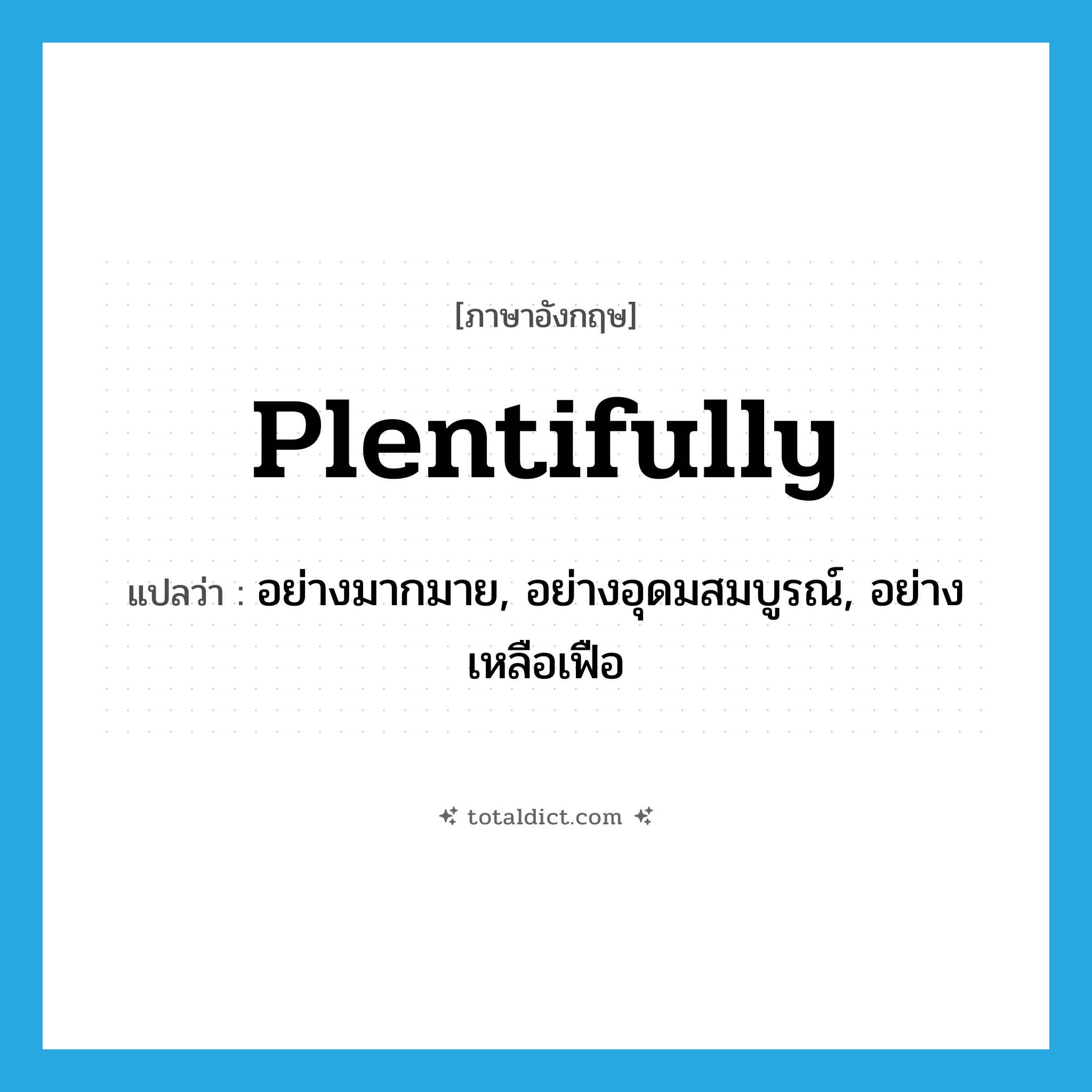 plentifully แปลว่า?, คำศัพท์ภาษาอังกฤษ plentifully แปลว่า อย่างมากมาย, อย่างอุดมสมบูรณ์, อย่างเหลือเฟือ ประเภท ADV หมวด ADV