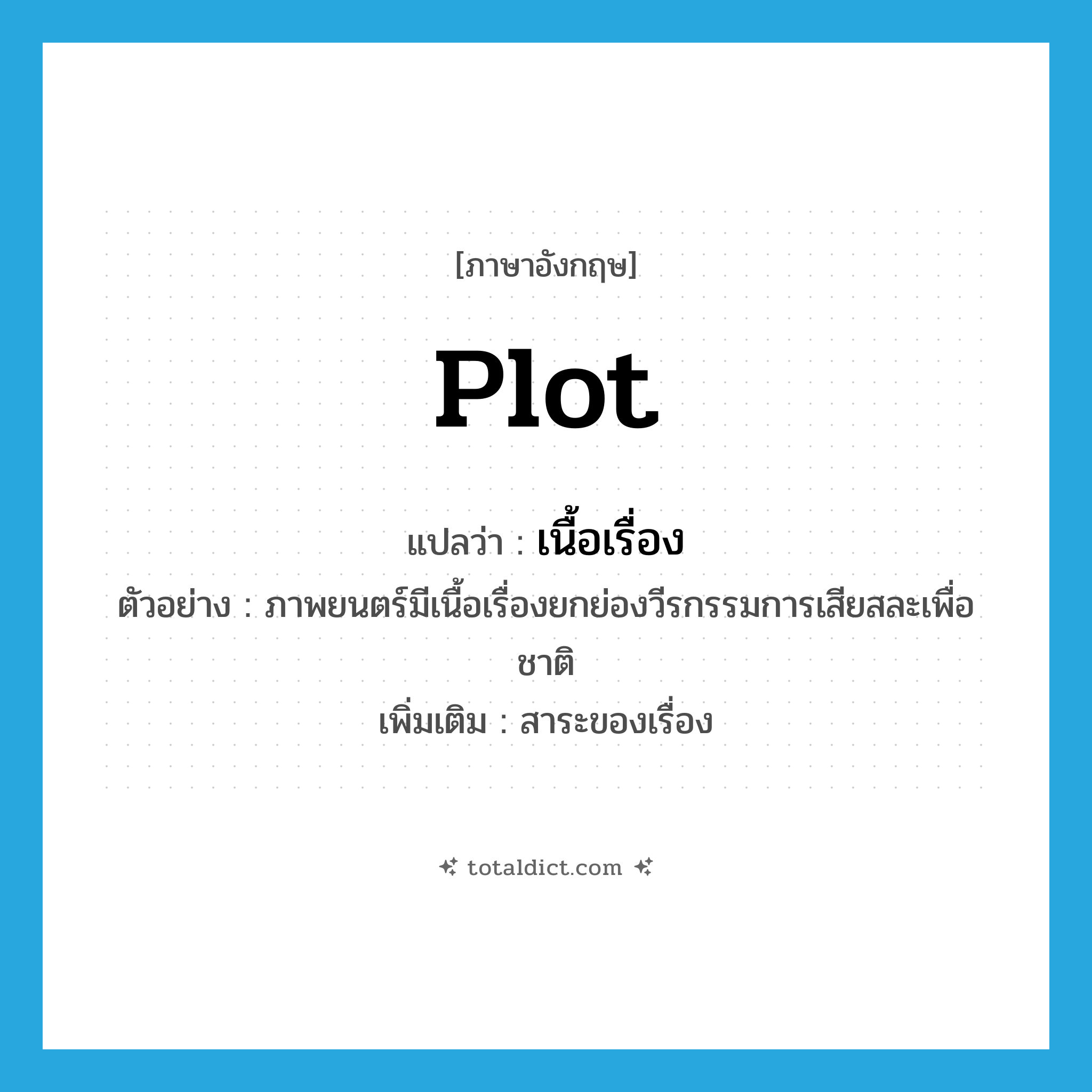 plot แปลว่า?, คำศัพท์ภาษาอังกฤษ plot แปลว่า เนื้อเรื่อง ประเภท N ตัวอย่าง ภาพยนตร์มีเนื้อเรื่องยกย่องวีรกรรมการเสียสละเพื่อชาติ เพิ่มเติม สาระของเรื่อง หมวด N