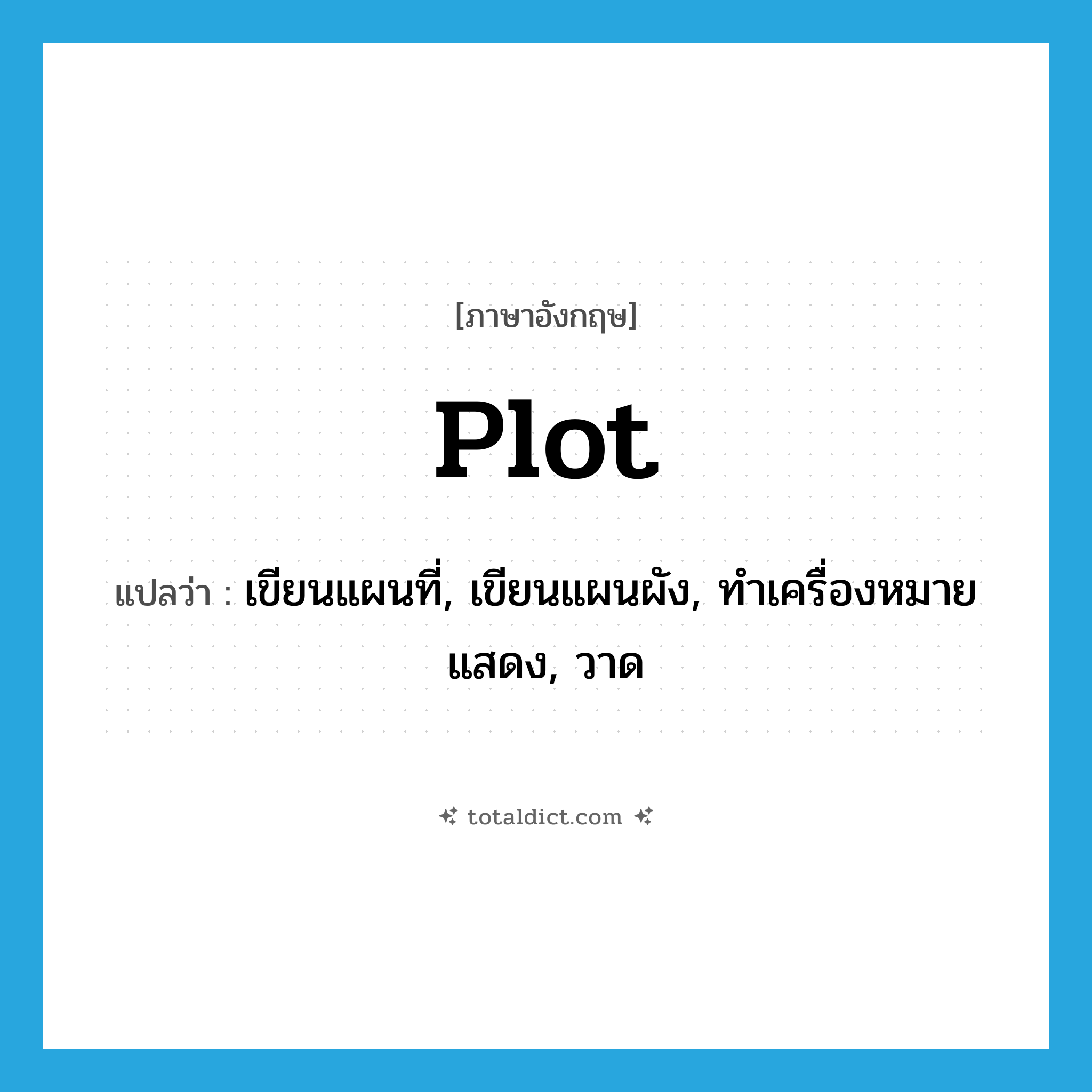 plot แปลว่า?, คำศัพท์ภาษาอังกฤษ plot แปลว่า เขียนแผนที่, เขียนแผนผัง, ทำเครื่องหมายแสดง, วาด ประเภท VT หมวด VT