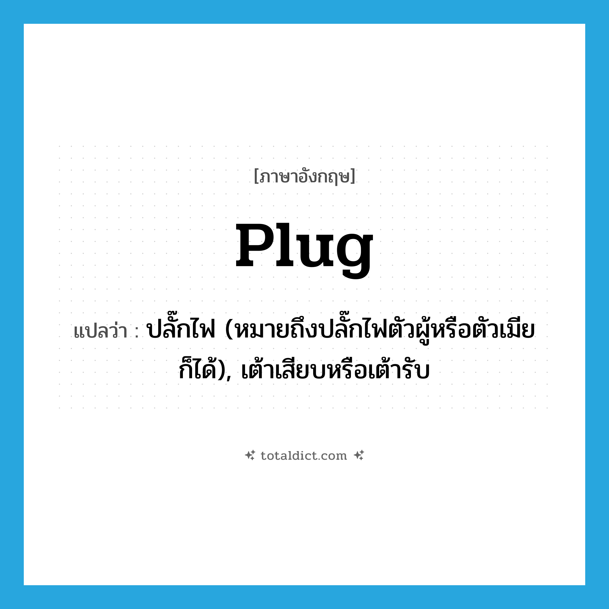 ปลั๊กไฟ (หมายถึงปลั๊กไฟตัวผู้หรือตัวเมียก็ได้), เต้าเสียบหรือเต้ารับ ภาษาอังกฤษ?, คำศัพท์ภาษาอังกฤษ ปลั๊กไฟ (หมายถึงปลั๊กไฟตัวผู้หรือตัวเมียก็ได้), เต้าเสียบหรือเต้ารับ แปลว่า plug ประเภท N หมวด N