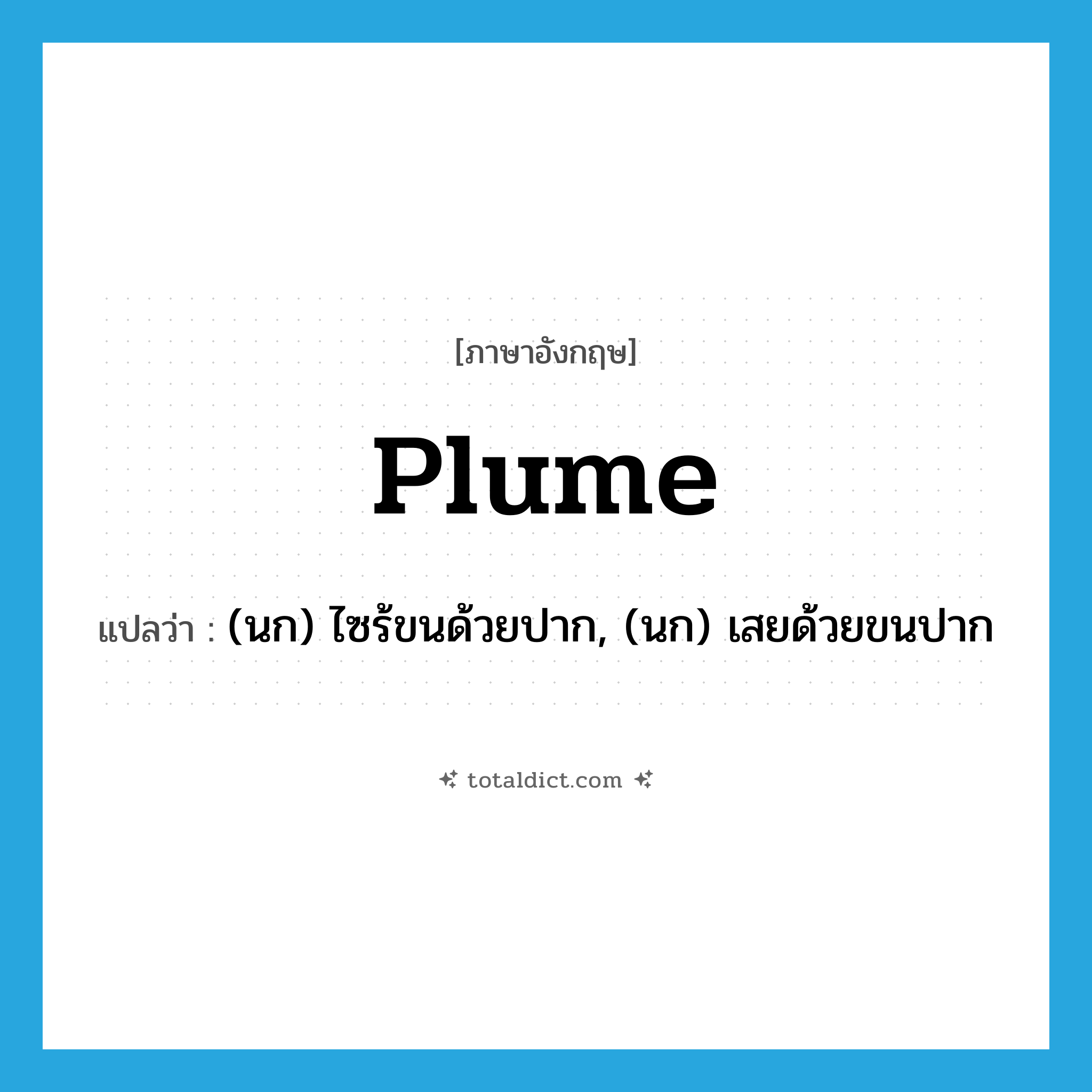 plume แปลว่า?, คำศัพท์ภาษาอังกฤษ plume แปลว่า (นก) ไซร้ขนด้วยปาก, (นก) เสยด้วยขนปาก ประเภท VT หมวด VT