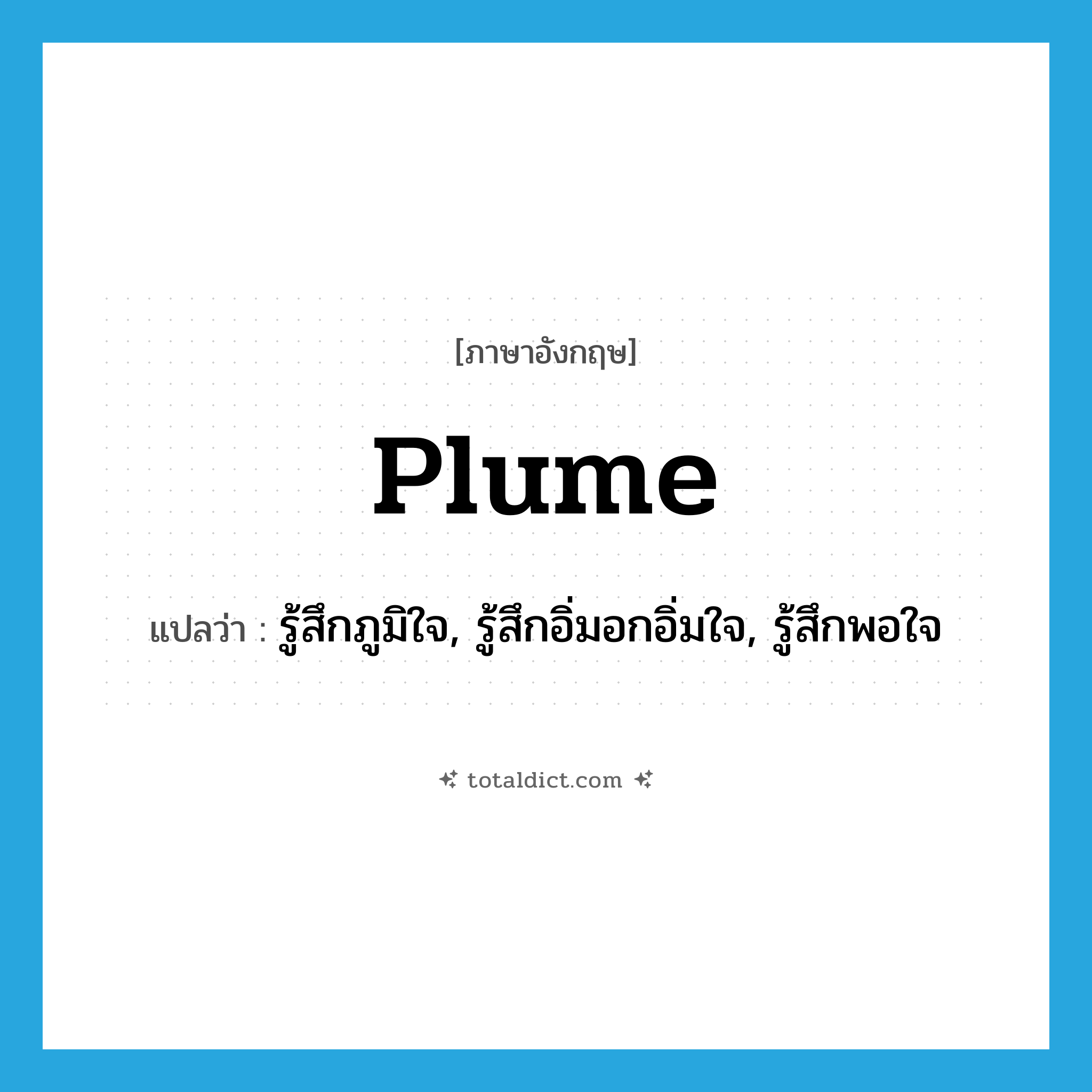 plume แปลว่า?, คำศัพท์ภาษาอังกฤษ plume แปลว่า รู้สึกภูมิใจ, รู้สึกอิ่มอกอิ่มใจ, รู้สึกพอใจ ประเภท VT หมวด VT