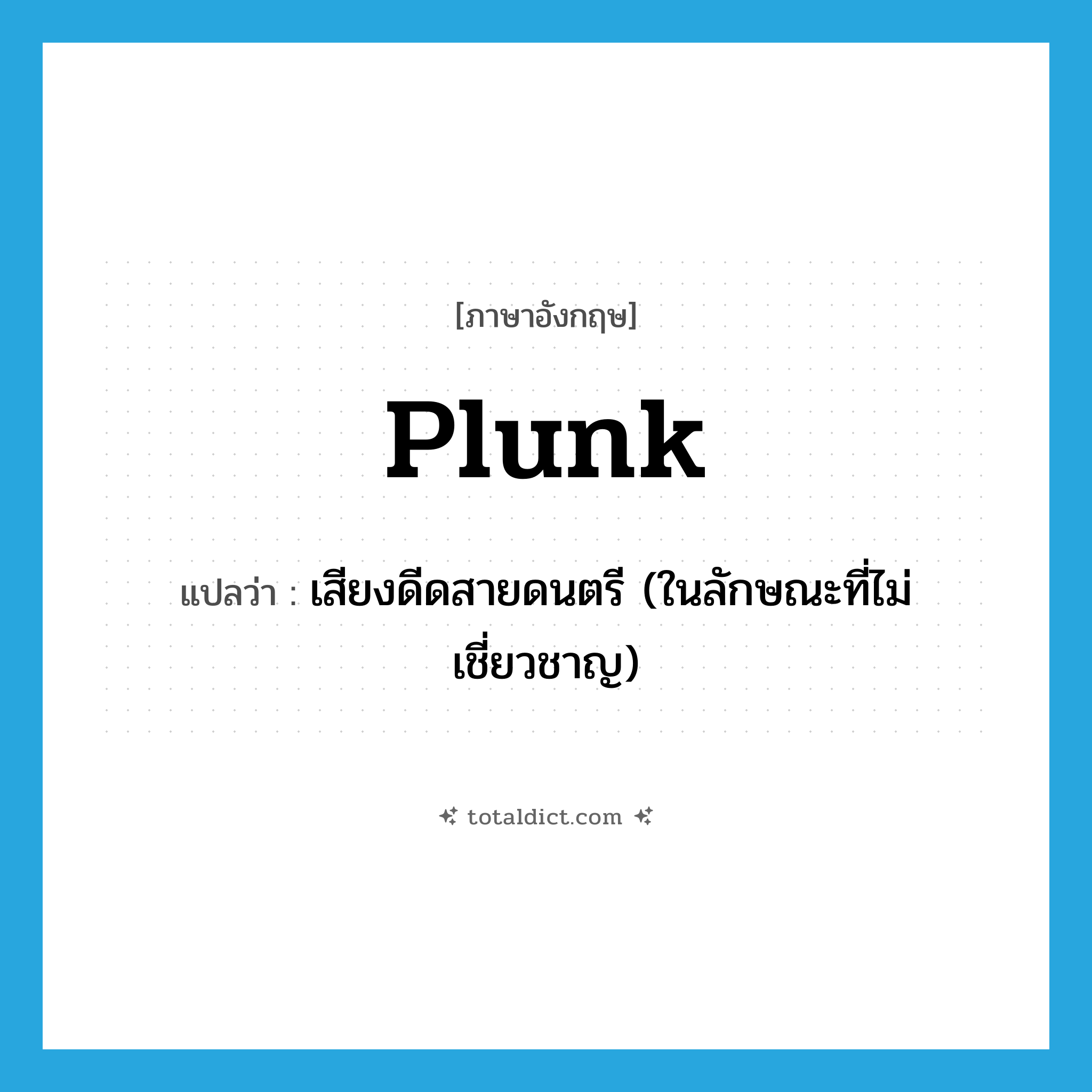 plunk แปลว่า?, คำศัพท์ภาษาอังกฤษ plunk แปลว่า เสียงดีดสายดนตรี (ในลักษณะที่ไม่เชี่ยวชาญ) ประเภท N หมวด N