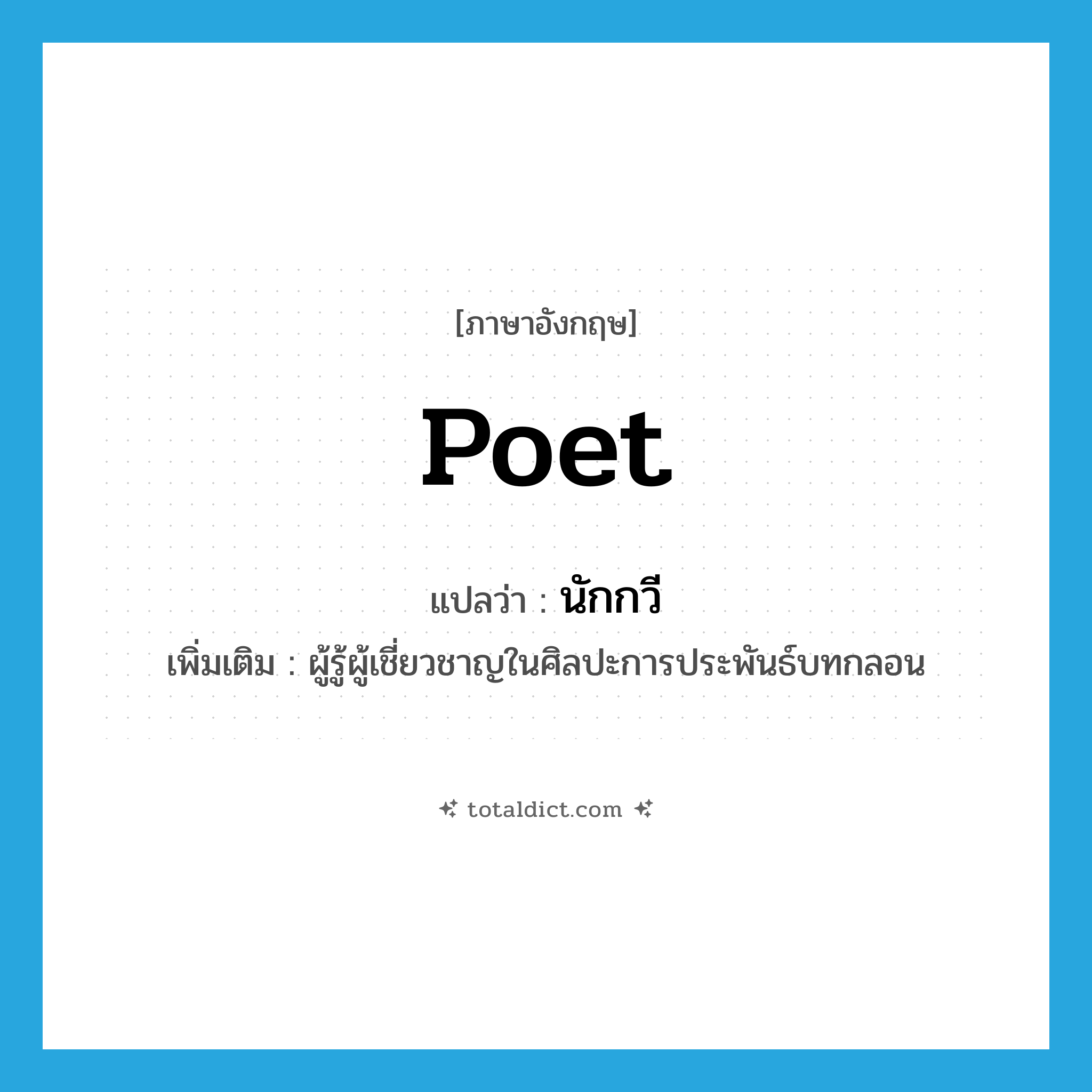 poet แปลว่า?, คำศัพท์ภาษาอังกฤษ poet แปลว่า นักกวี ประเภท N เพิ่มเติม ผู้รู้ผู้เชี่ยวชาญในศิลปะการประพันธ์บทกลอน หมวด N