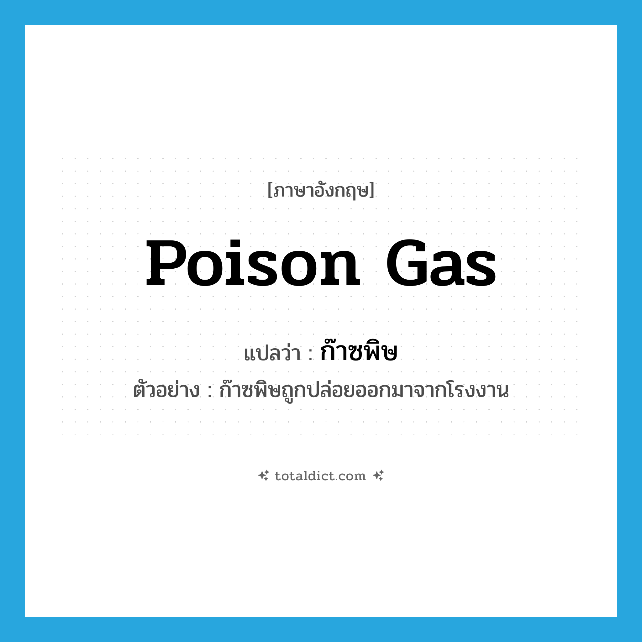 poison gas แปลว่า?, คำศัพท์ภาษาอังกฤษ poison gas แปลว่า ก๊าซพิษ ประเภท N ตัวอย่าง ก๊าซพิษถูกปล่อยออกมาจากโรงงาน หมวด N