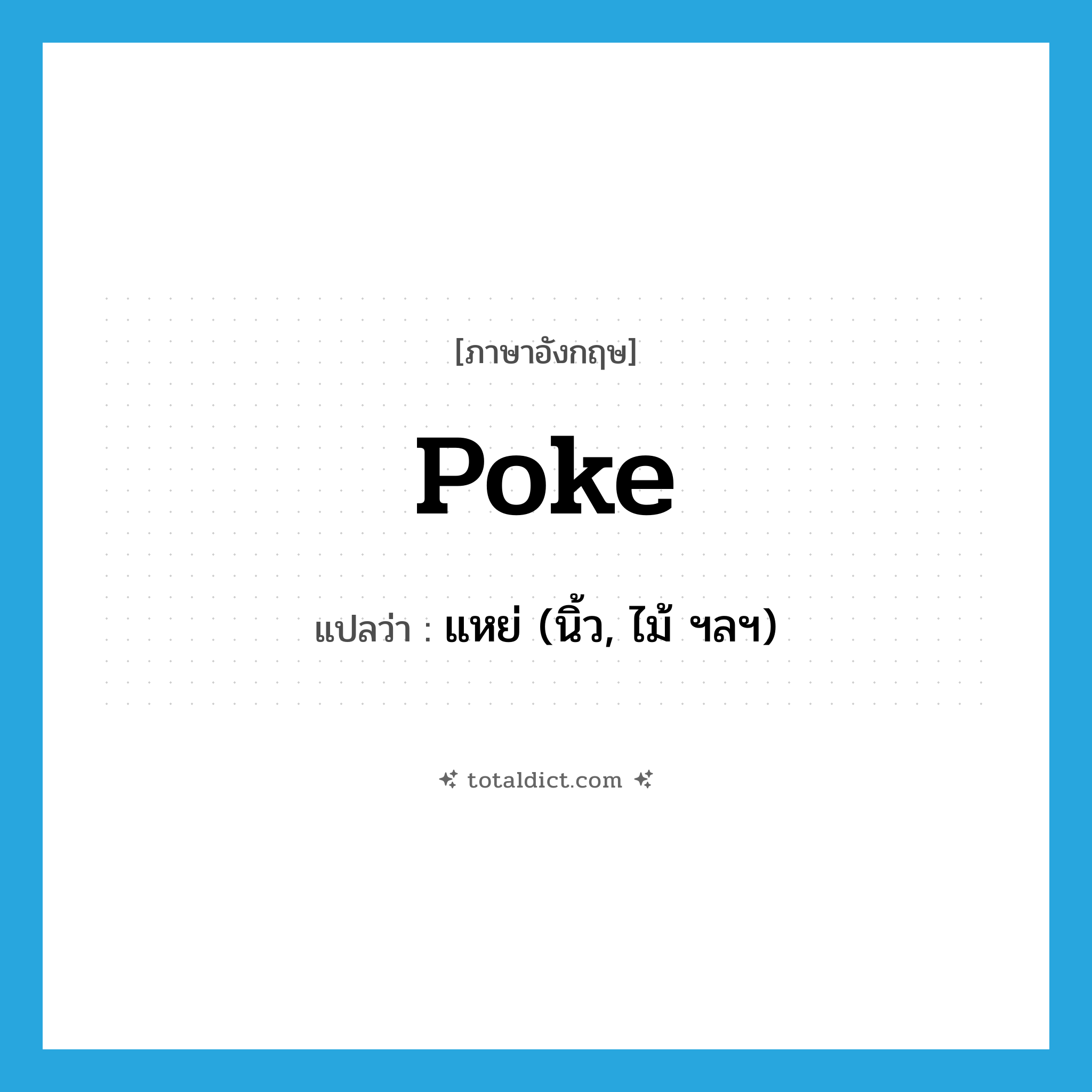 poke แปลว่า?, คำศัพท์ภาษาอังกฤษ poke แปลว่า แหย่ (นิ้ว, ไม้ ฯลฯ) ประเภท VT หมวด VT