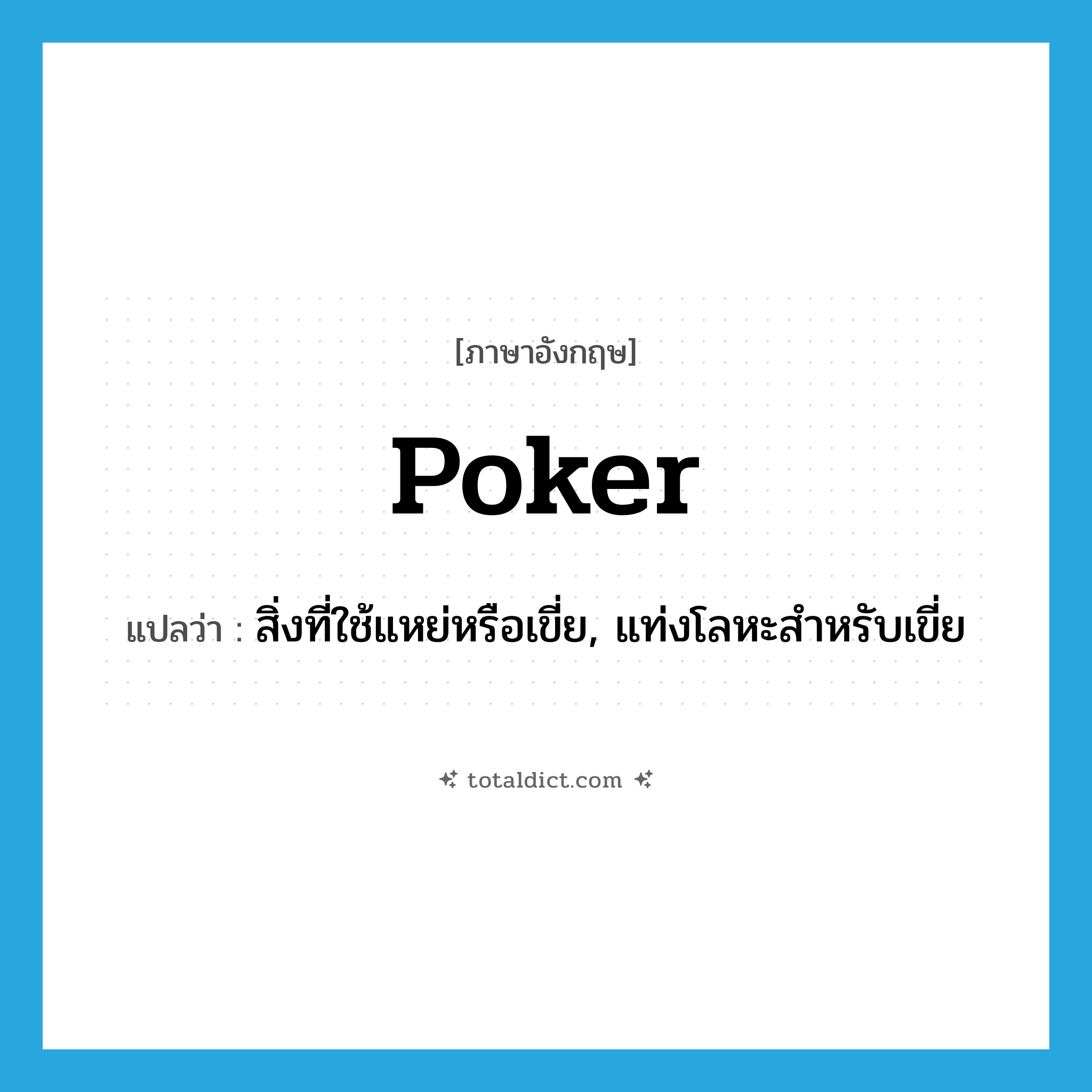 poker แปลว่า?, คำศัพท์ภาษาอังกฤษ poker แปลว่า สิ่งที่ใช้แหย่หรือเขี่ย, แท่งโลหะสำหรับเขี่ย ประเภท N หมวด N