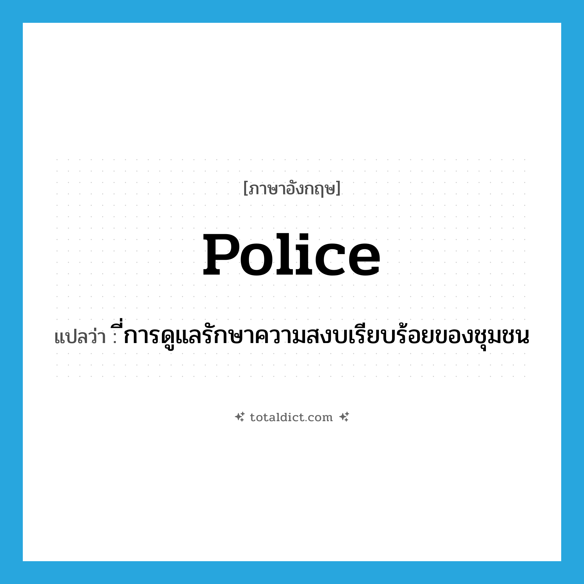 police แปลว่า?, คำศัพท์ภาษาอังกฤษ police แปลว่า ี่การดูแลรักษาความสงบเรียบร้อยของชุมชน ประเภท N หมวด N