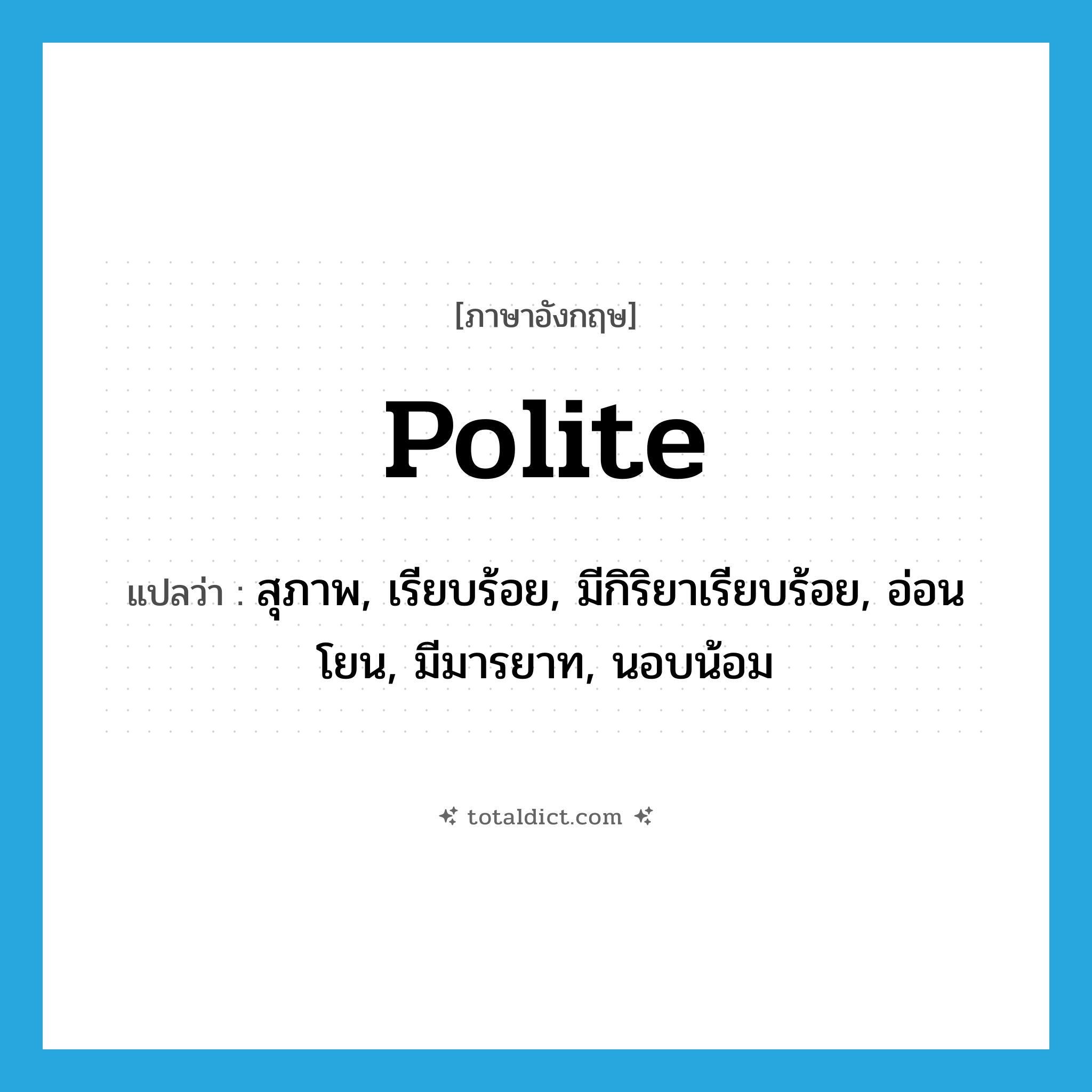 polite แปลว่า?, คำศัพท์ภาษาอังกฤษ polite แปลว่า สุภาพ, เรียบร้อย, มีกิริยาเรียบร้อย, อ่อนโยน, มีมารยาท, นอบน้อม ประเภท ADJ หมวด ADJ