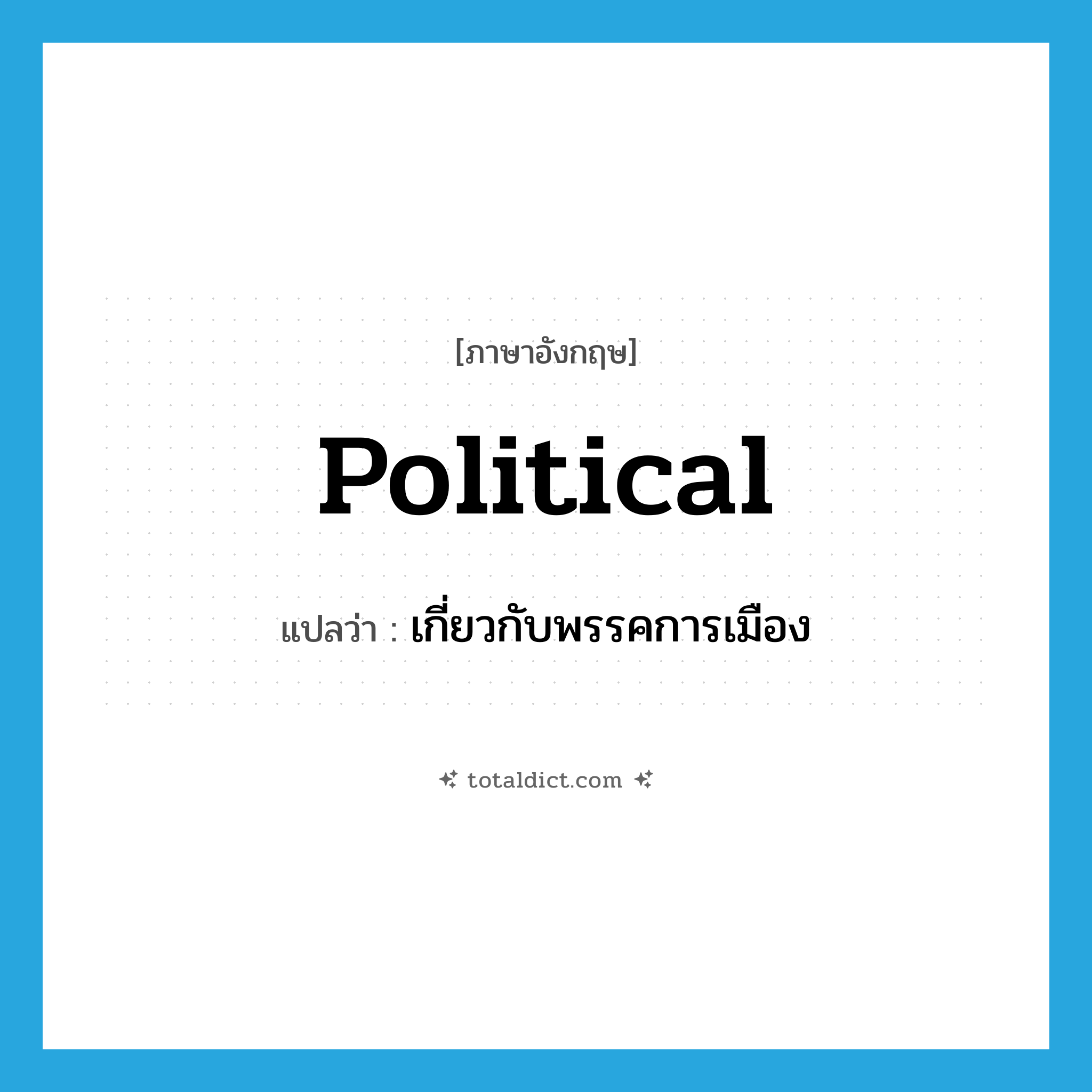 political แปลว่า?, คำศัพท์ภาษาอังกฤษ political แปลว่า เกี่ยวกับพรรคการเมือง ประเภท ADJ หมวด ADJ