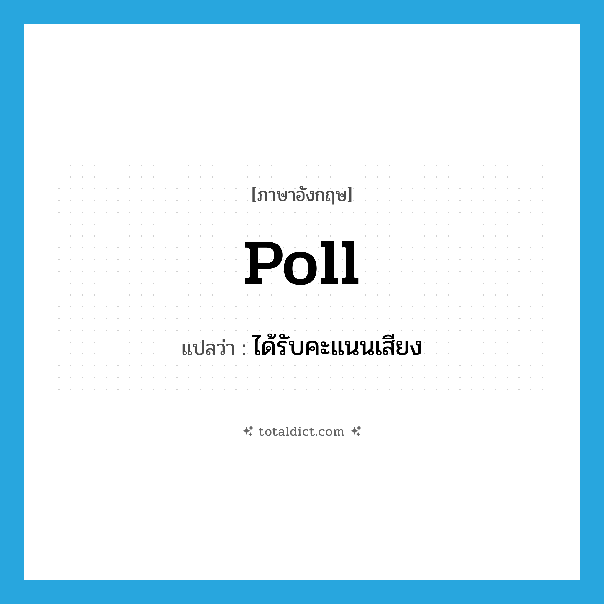 poll แปลว่า?, คำศัพท์ภาษาอังกฤษ poll แปลว่า ได้รับคะแนนเสียง ประเภท VT หมวด VT