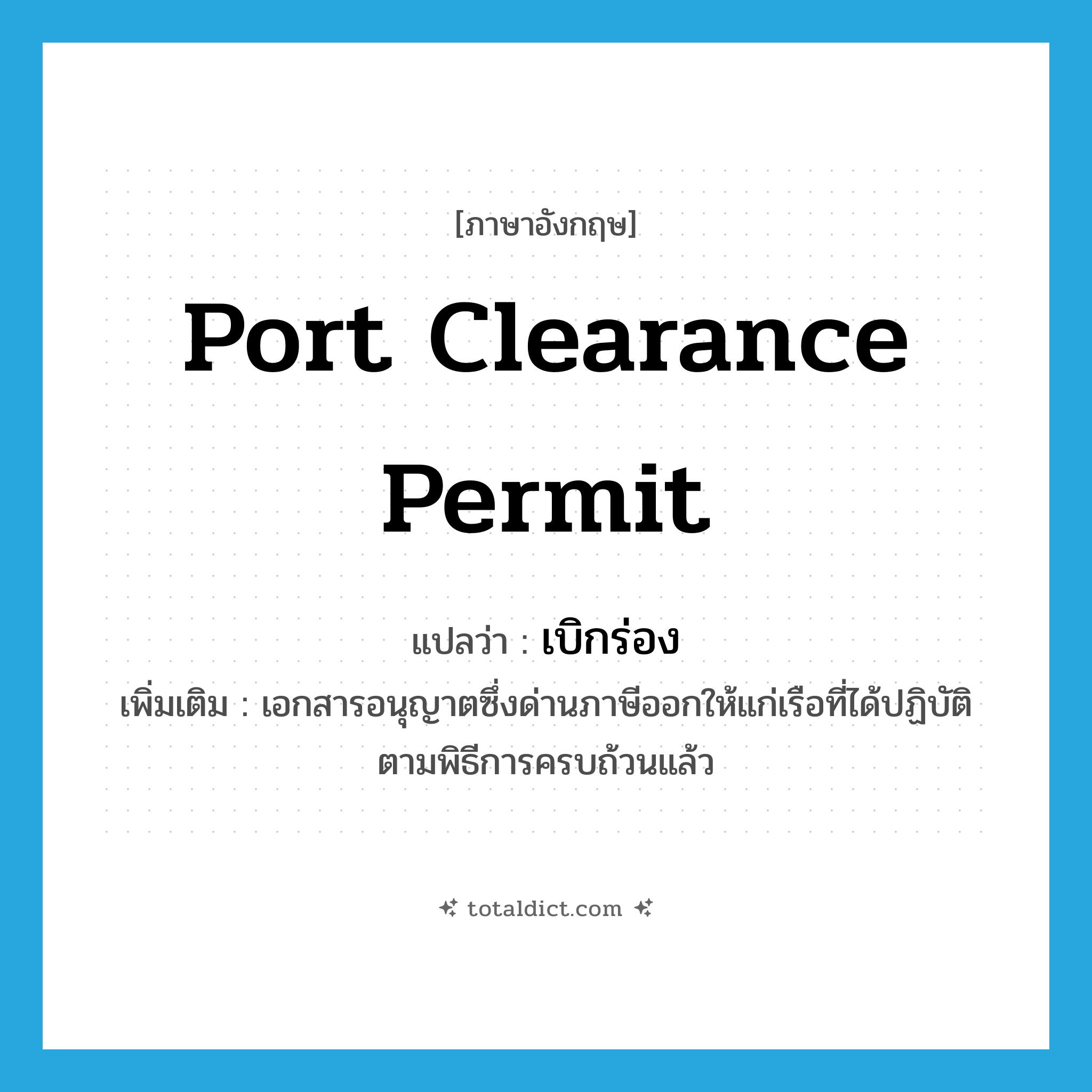 port clearance permit แปลว่า?, คำศัพท์ภาษาอังกฤษ port clearance permit แปลว่า เบิกร่อง ประเภท N เพิ่มเติม เอกสารอนุญาตซึ่งด่านภาษีออกให้แก่เรือที่ได้ปฏิบัติตามพิธีการครบถ้วนแล้ว หมวด N