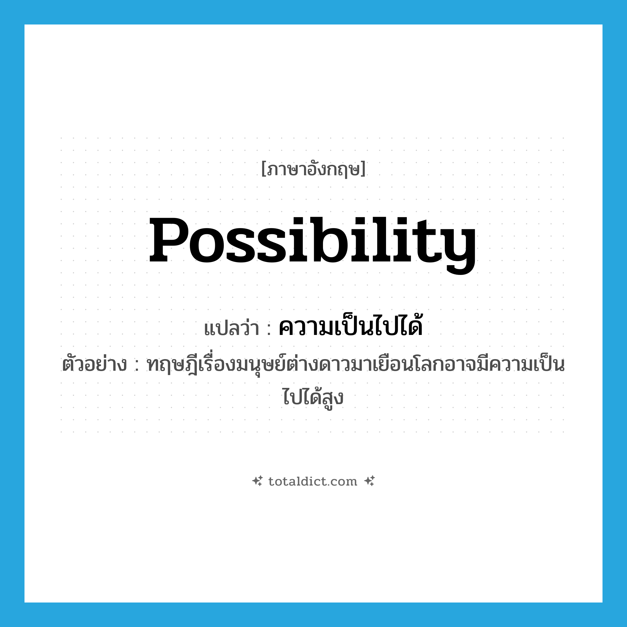 possibility แปลว่า?, คำศัพท์ภาษาอังกฤษ possibility แปลว่า ความเป็นไปได้ ประเภท N ตัวอย่าง ทฤษฎีเรื่องมนุษย์ต่างดาวมาเยือนโลกอาจมีความเป็นไปได้สูง หมวด N