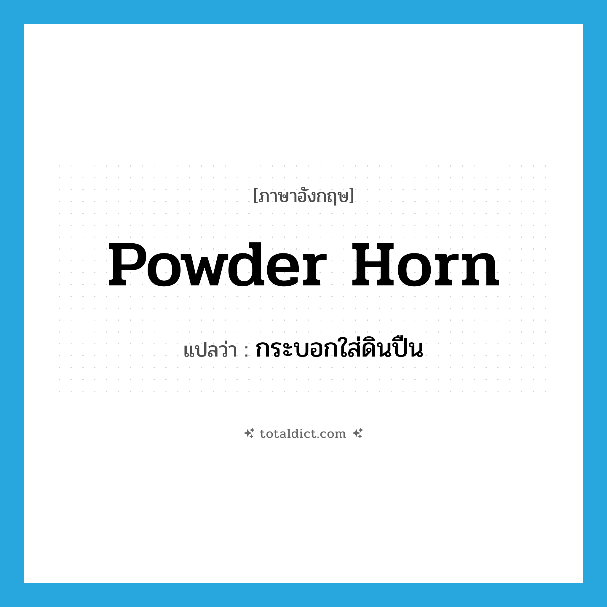 powder horn แปลว่า?, คำศัพท์ภาษาอังกฤษ powder horn แปลว่า กระบอกใส่ดินปืน ประเภท N หมวด N