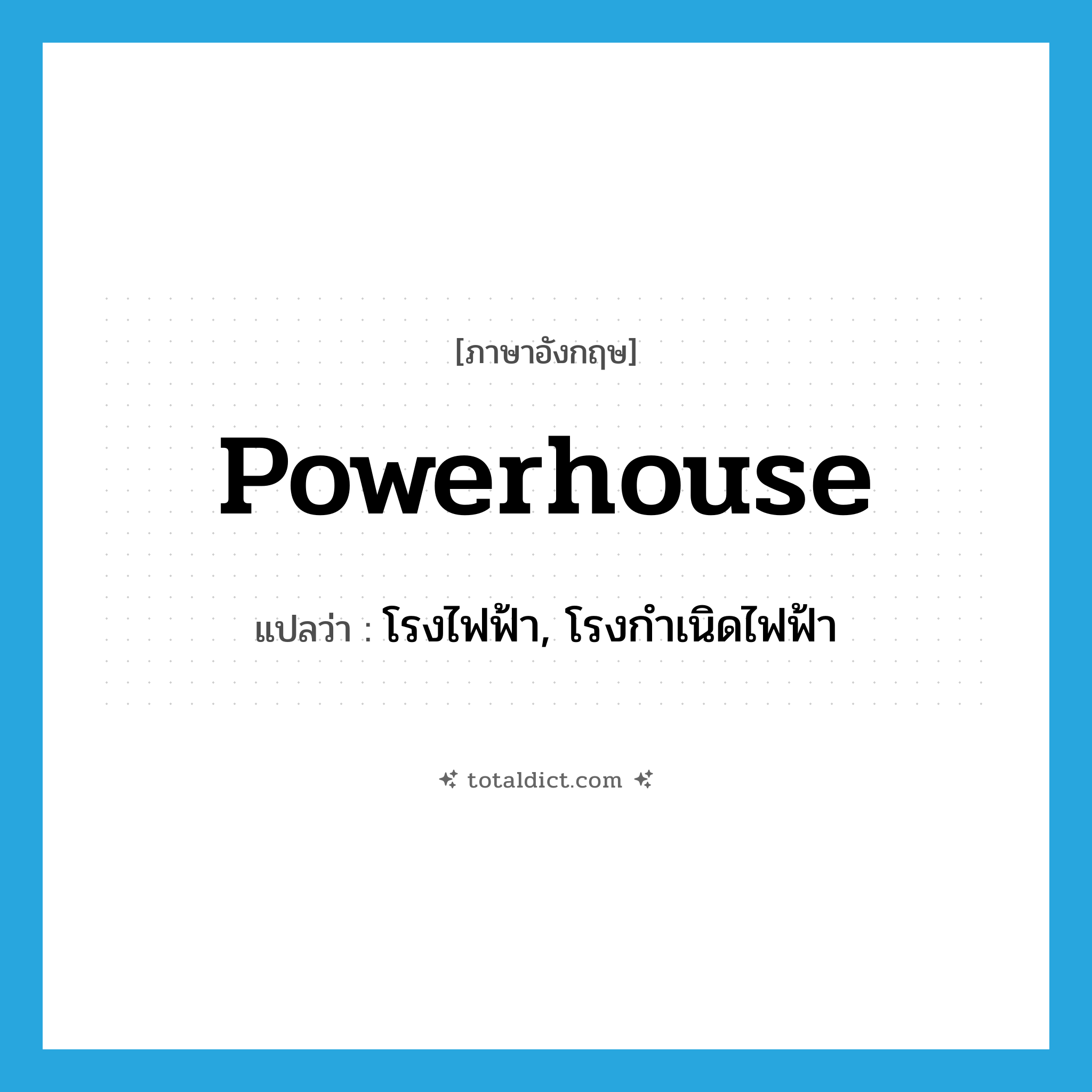 powerhouse แปลว่า?, คำศัพท์ภาษาอังกฤษ powerhouse แปลว่า โรงไฟฟ้า, โรงกำเนิดไฟฟ้า ประเภท N หมวด N