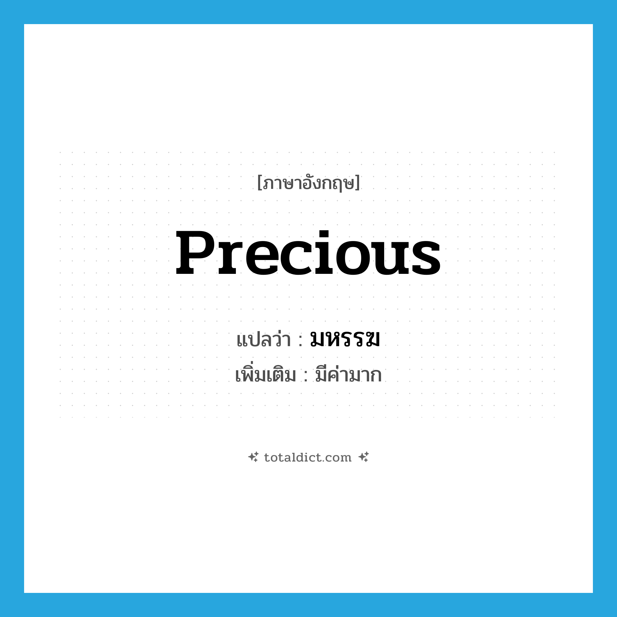 precious แปลว่า?, คำศัพท์ภาษาอังกฤษ precious แปลว่า มหรรฆ ประเภท ADJ เพิ่มเติม มีค่ามาก หมวด ADJ