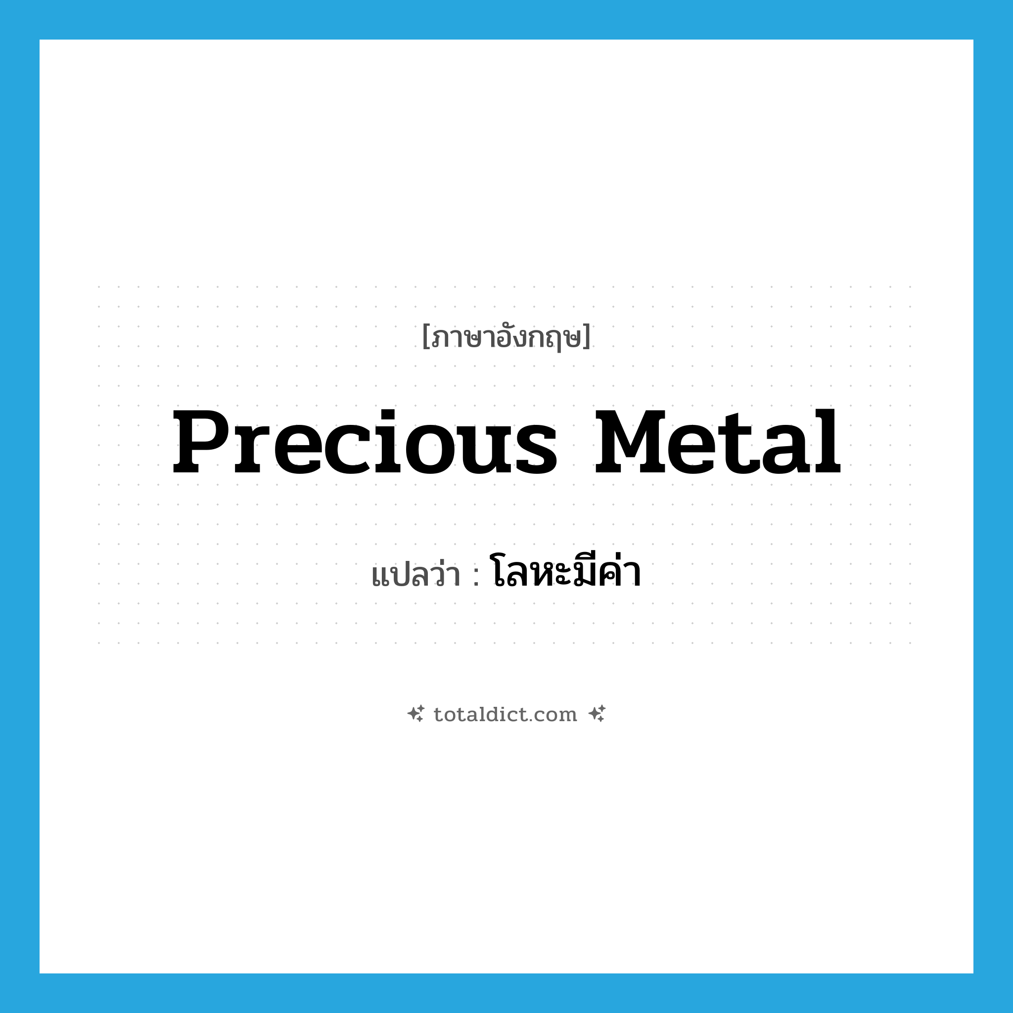 precious metal แปลว่า?, คำศัพท์ภาษาอังกฤษ precious metal แปลว่า โลหะมีค่า ประเภท N หมวด N