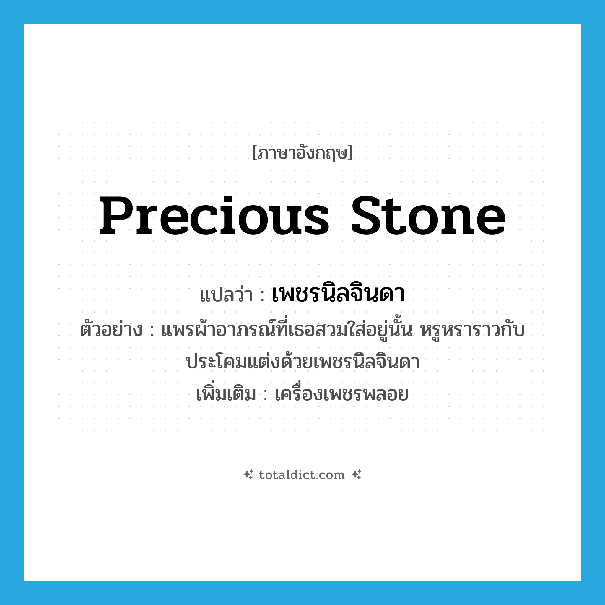 precious stone แปลว่า?, คำศัพท์ภาษาอังกฤษ precious stone แปลว่า เพชรนิลจินดา ประเภท N ตัวอย่าง แพรผ้าอาภรณ์ที่เธอสวมใส่อยู่นั้น หรูหราราวกับประโคมแต่งด้วยเพชรนิลจินดา เพิ่มเติม เครื่องเพชรพลอย หมวด N