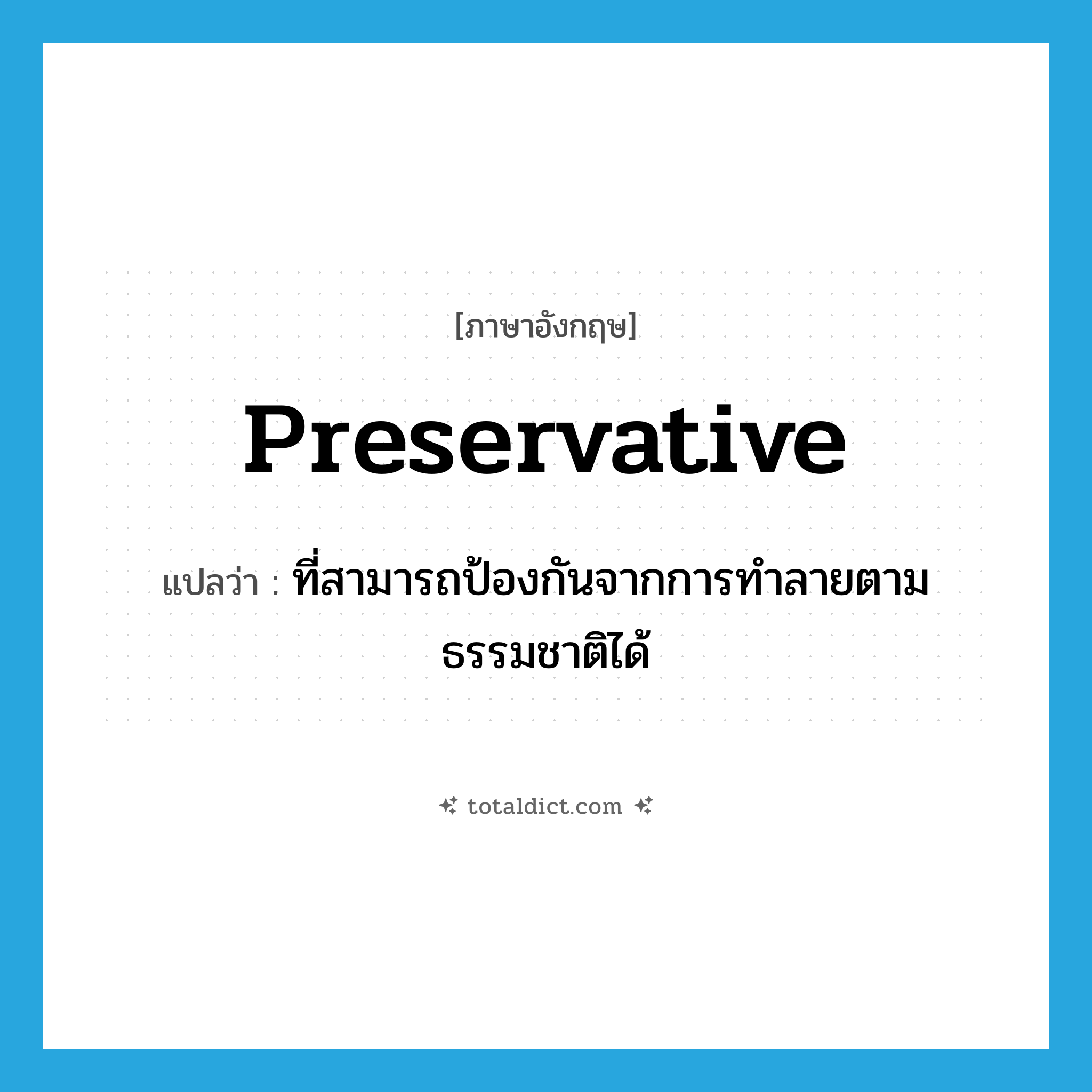 preservative แปลว่า?, คำศัพท์ภาษาอังกฤษ preservative แปลว่า ที่สามารถป้องกันจากการทำลายตามธรรมชาติได้ ประเภท ADJ หมวด ADJ