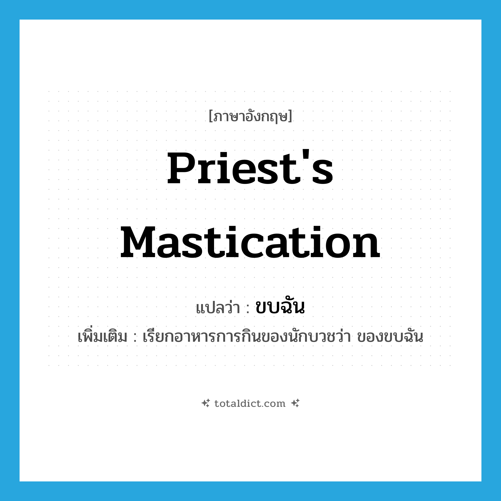 priest&#39;s mastication แปลว่า?, คำศัพท์ภาษาอังกฤษ priest&#39;s mastication แปลว่า ขบฉัน ประเภท N เพิ่มเติม เรียกอาหารการกินของนักบวชว่า ของขบฉัน หมวด N