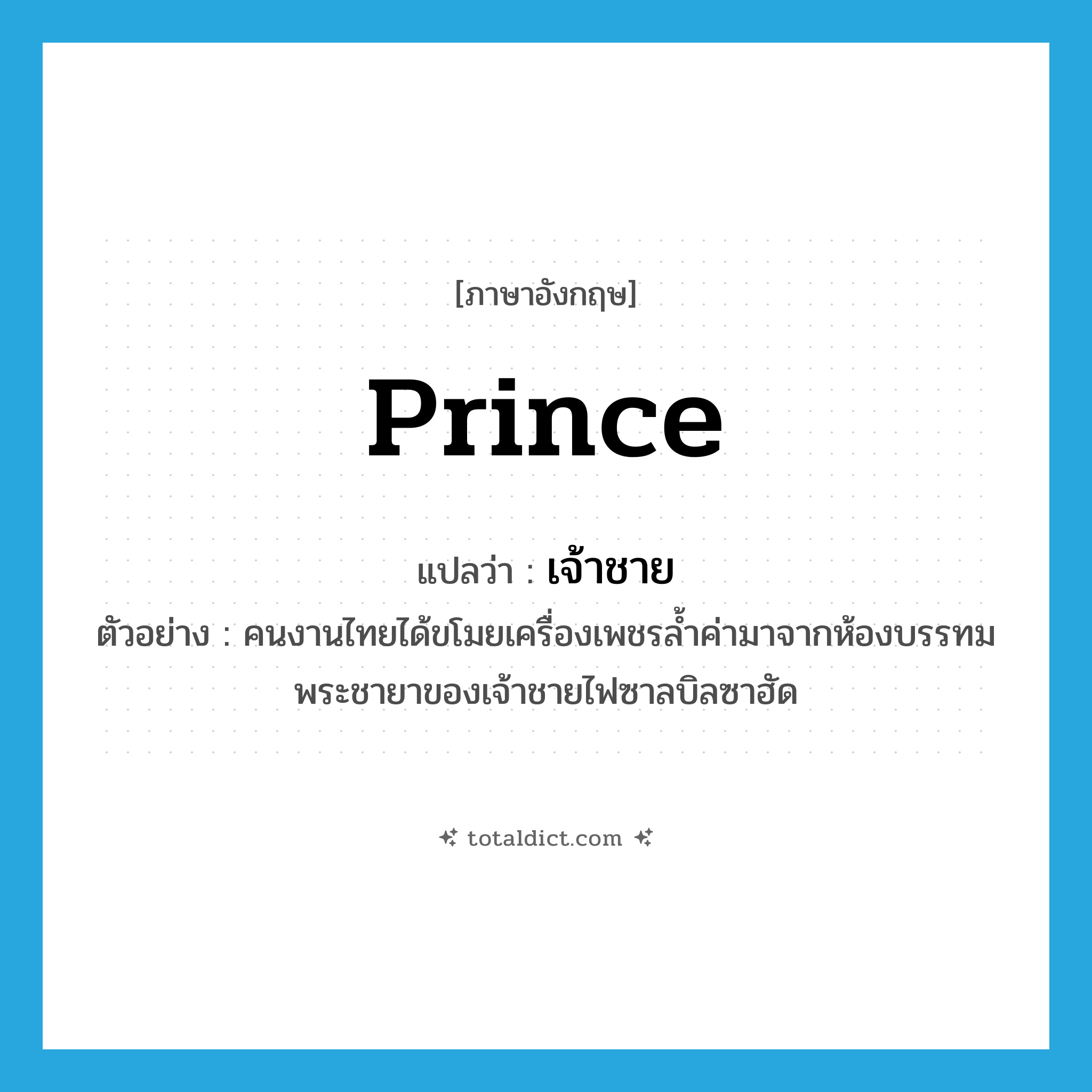 prince แปลว่า?, คำศัพท์ภาษาอังกฤษ prince แปลว่า เจ้าชาย ประเภท N ตัวอย่าง คนงานไทยได้ขโมยเครื่องเพชรล้ำค่ามาจากห้องบรรทมพระชายาของเจ้าชายไฟซาลบิลซาฮัด หมวด N