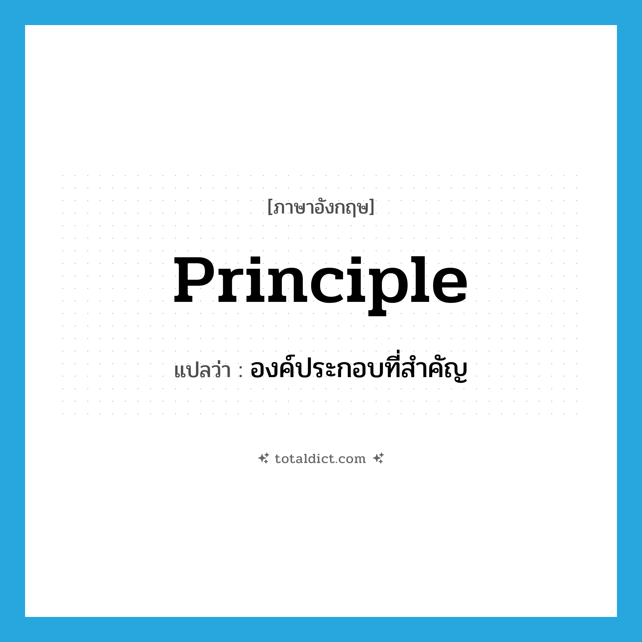 principle แปลว่า?, คำศัพท์ภาษาอังกฤษ principle แปลว่า องค์ประกอบที่สำคัญ ประเภท N หมวด N