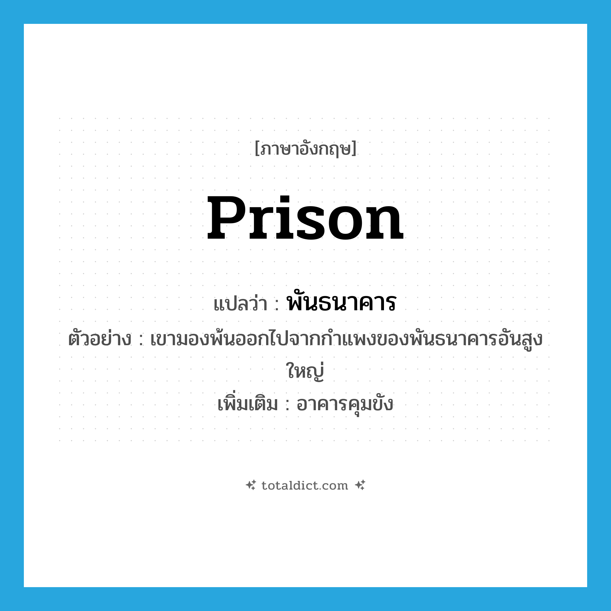 prison แปลว่า?, คำศัพท์ภาษาอังกฤษ prison แปลว่า พันธนาคาร ประเภท N ตัวอย่าง เขามองพ้นออกไปจากกำแพงของพันธนาคารอันสูงใหญ่ เพิ่มเติม อาคารคุมขัง หมวด N