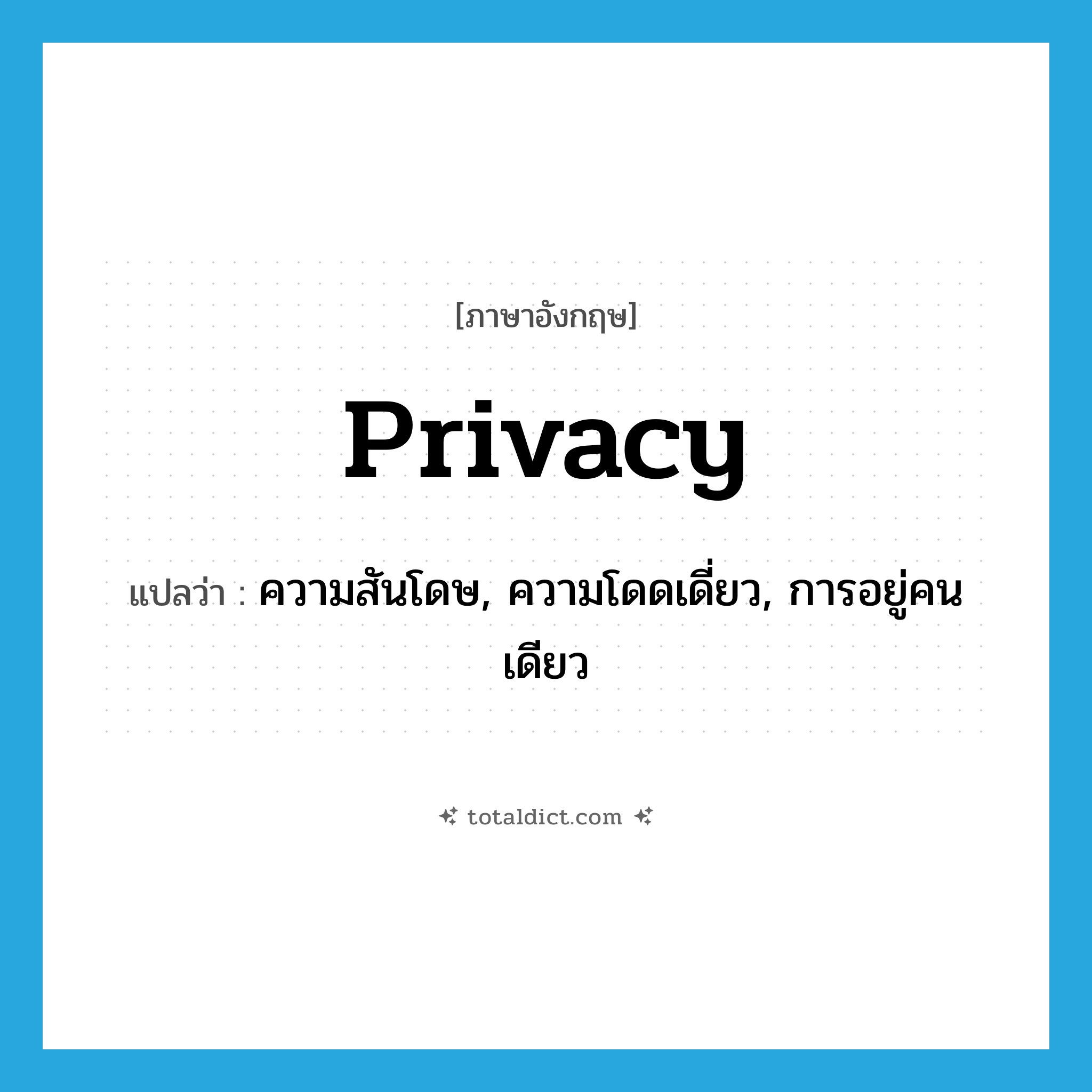 privacy แปลว่า?, คำศัพท์ภาษาอังกฤษ privacy แปลว่า ความสันโดษ, ความโดดเดี่ยว, การอยู่คนเดียว ประเภท N หมวด N