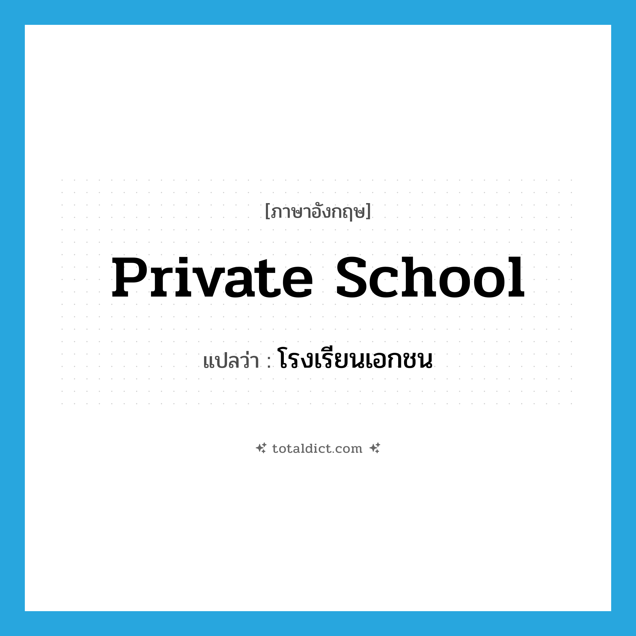 private school แปลว่า?, คำศัพท์ภาษาอังกฤษ private school แปลว่า โรงเรียนเอกชน ประเภท N หมวด N