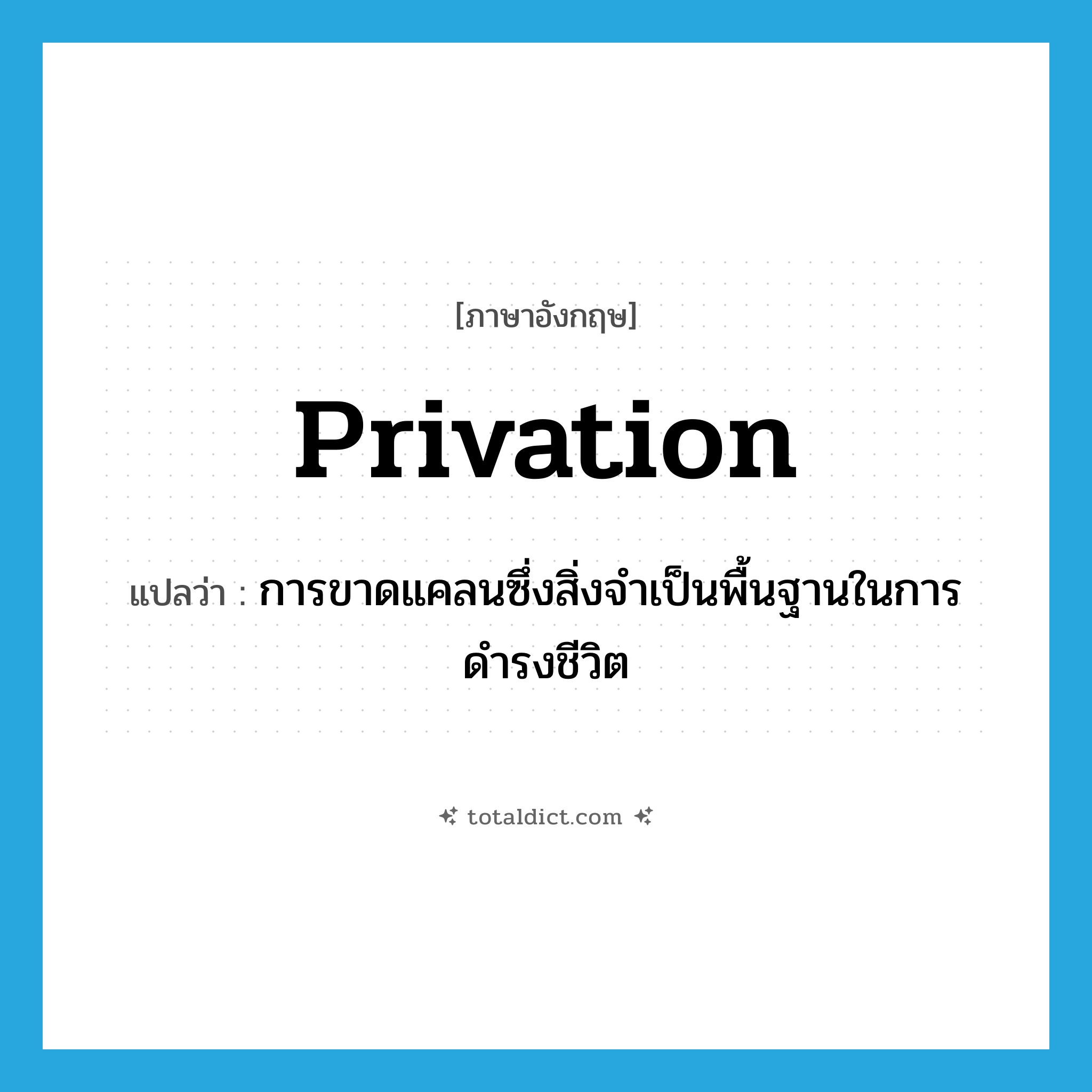 privation แปลว่า?, คำศัพท์ภาษาอังกฤษ privation แปลว่า การขาดแคลนซึ่งสิ่งจำเป็นพื้นฐานในการดำรงชีวิต ประเภท N หมวด N