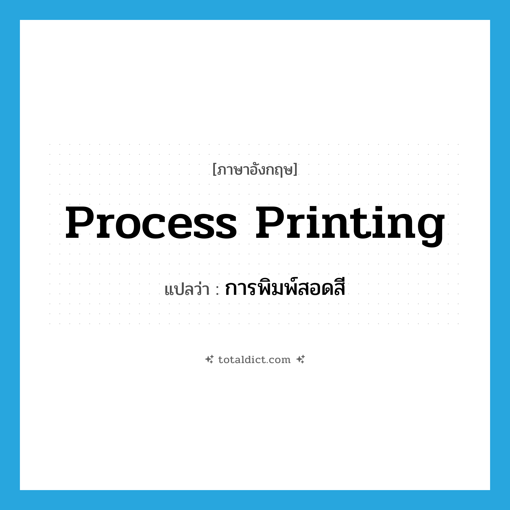 process printing แปลว่า?, คำศัพท์ภาษาอังกฤษ process printing แปลว่า การพิมพ์สอดสี ประเภท N หมวด N